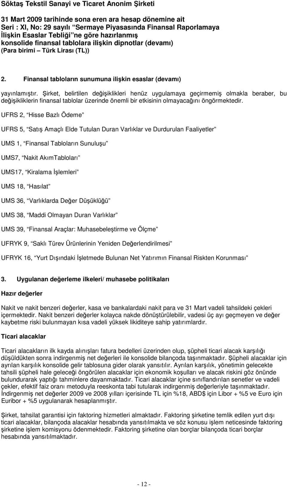 UFRS 2, Hisse Bazlı Ödeme UFRS 5, Satış Amaçlı Elde Tutulan Duran Varlıklar ve Durdurulan Faaliyetler UMS 1, Finansal Tabloların Sunuluşu UMS7, Nakit AkımTabloları UMS17, Kiralama İşlemleri UMS 18,