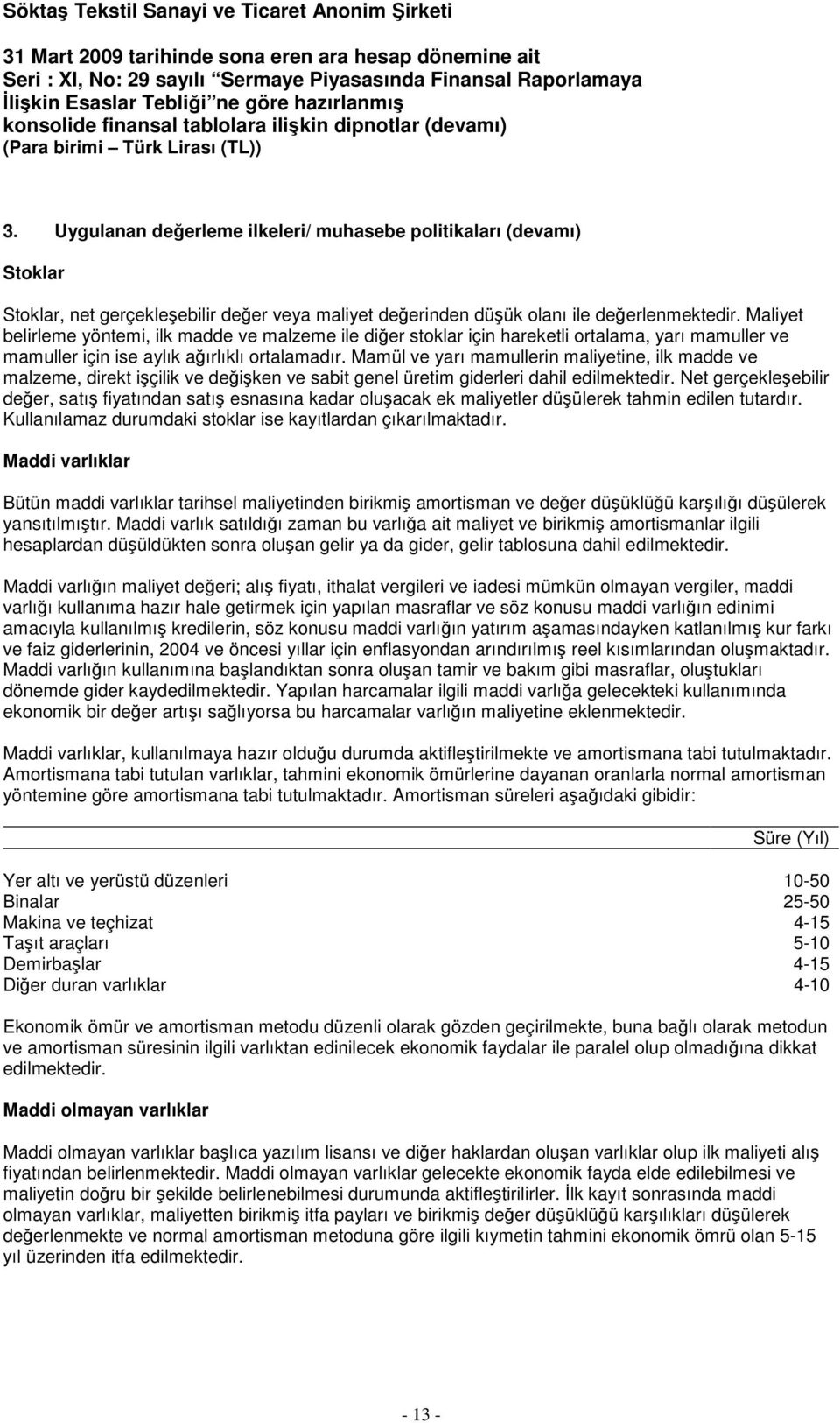 Mamül ve yarı mamullerin maliyetine, ilk madde ve malzeme, direkt işçilik ve değişken ve sabit genel üretim giderleri dahil edilmektedir.