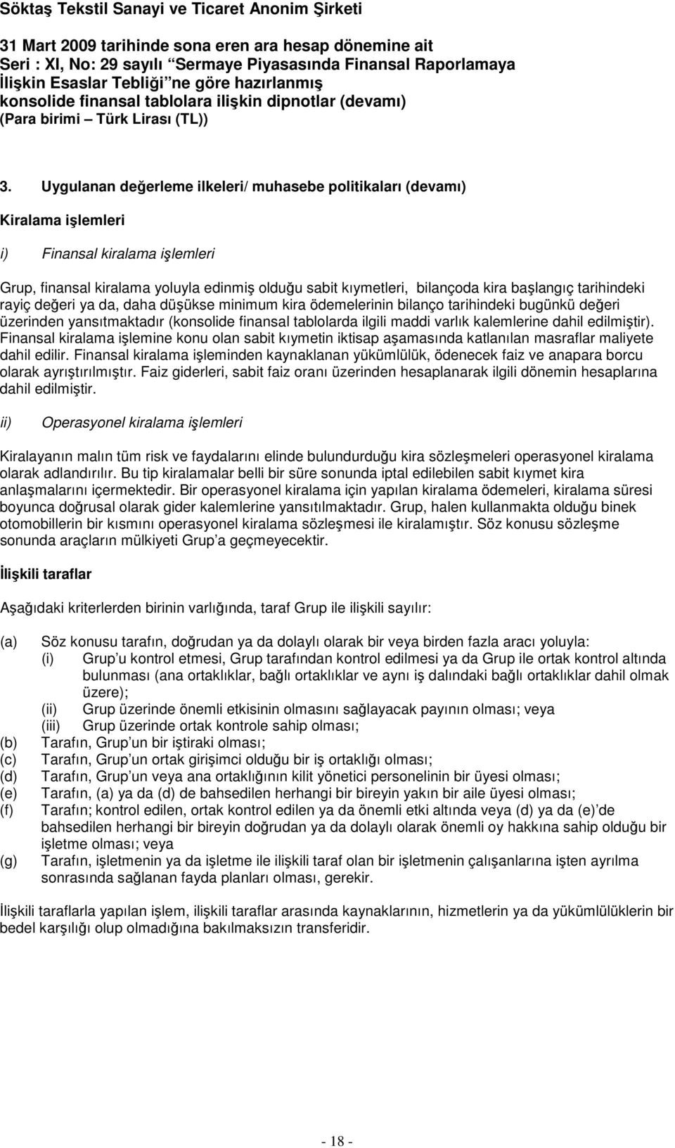 kalemlerine dahil edilmiştir). Finansal kiralama işlemine konu olan sabit kıymetin iktisap aşamasında katlanılan masraflar maliyete dahil edilir.