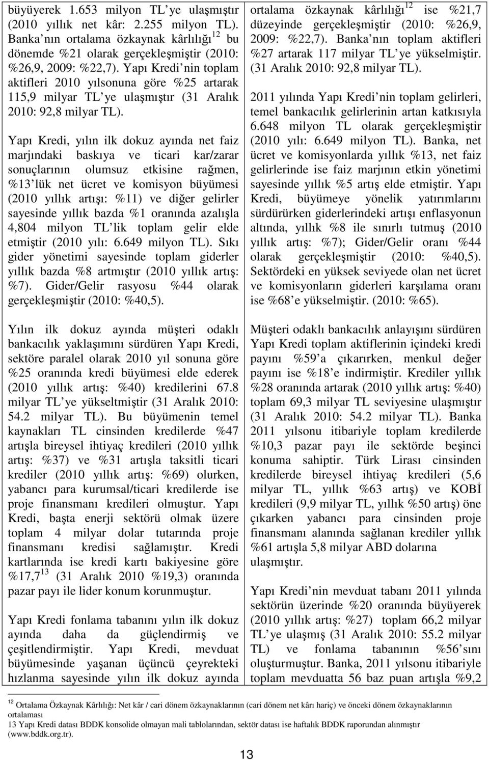 Yapı Kredi, yılın ilk dokuz ayında net faiz marjındaki baskıya ve ticari kar/zarar sonuçlarının olumsuz etkisine rağmen, %13 lük net ücret ve komisyon büyümesi (2010 yıllık artışı: %11) ve diğer