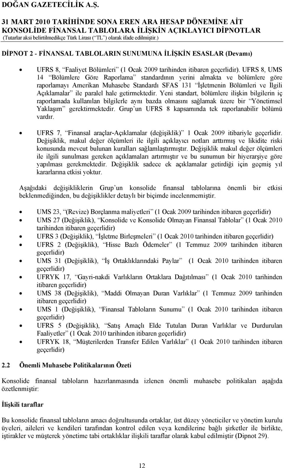 getirmektedir. Yeni standart, bölümlere ilişkin bilgilerin iç raporlamada kullanılan bilgilerle aynı bazda olmasını sağlamak üzere bir Yönetimsel Yaklaşım gerektirmektedir.