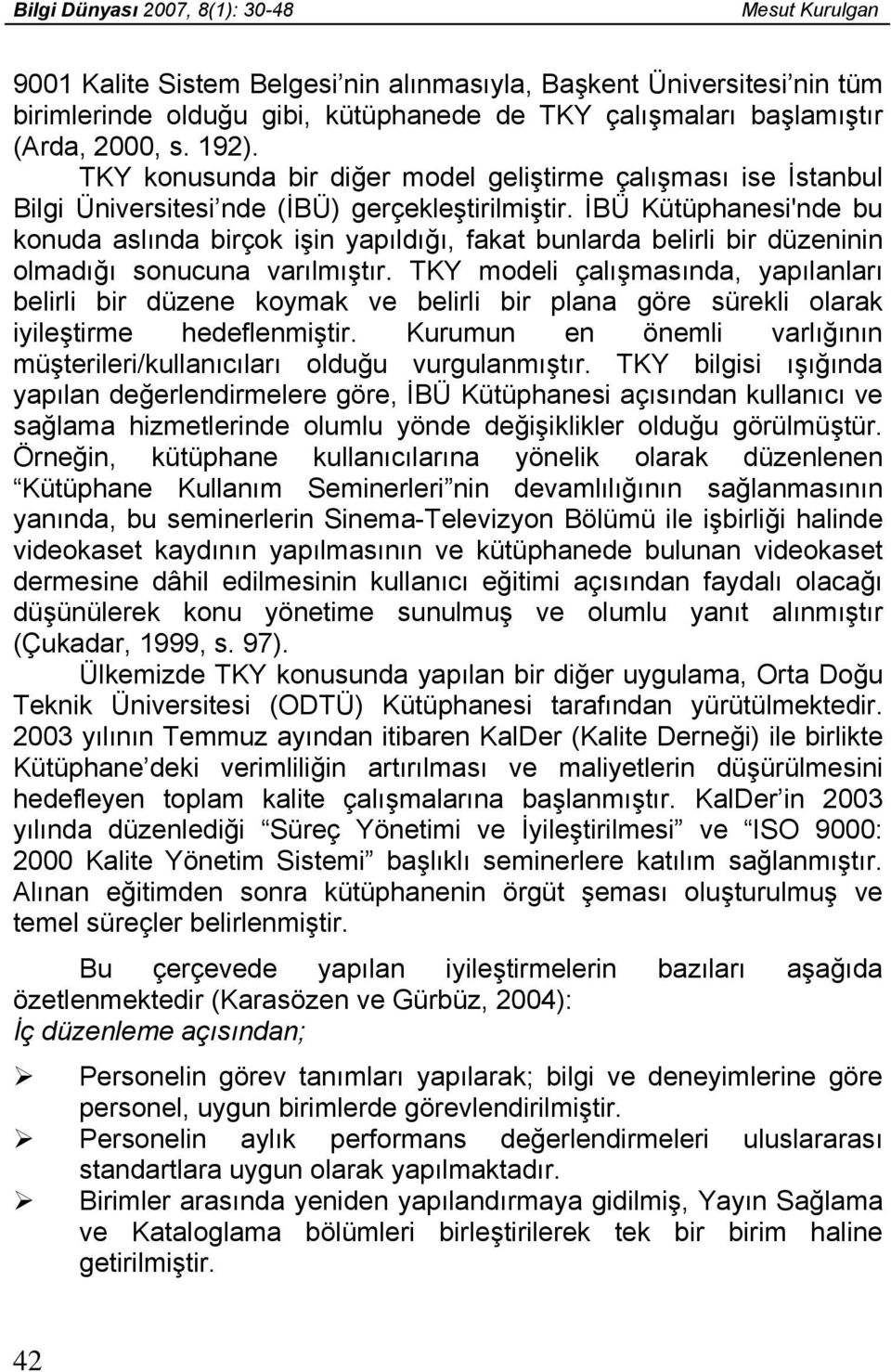 İBÜ Kütüphanesi'nde bu konuda aslında birçok işin yapıldığı, fakat bunlarda belirli bir düzeninin olmadığı sonucuna varılmıştır.