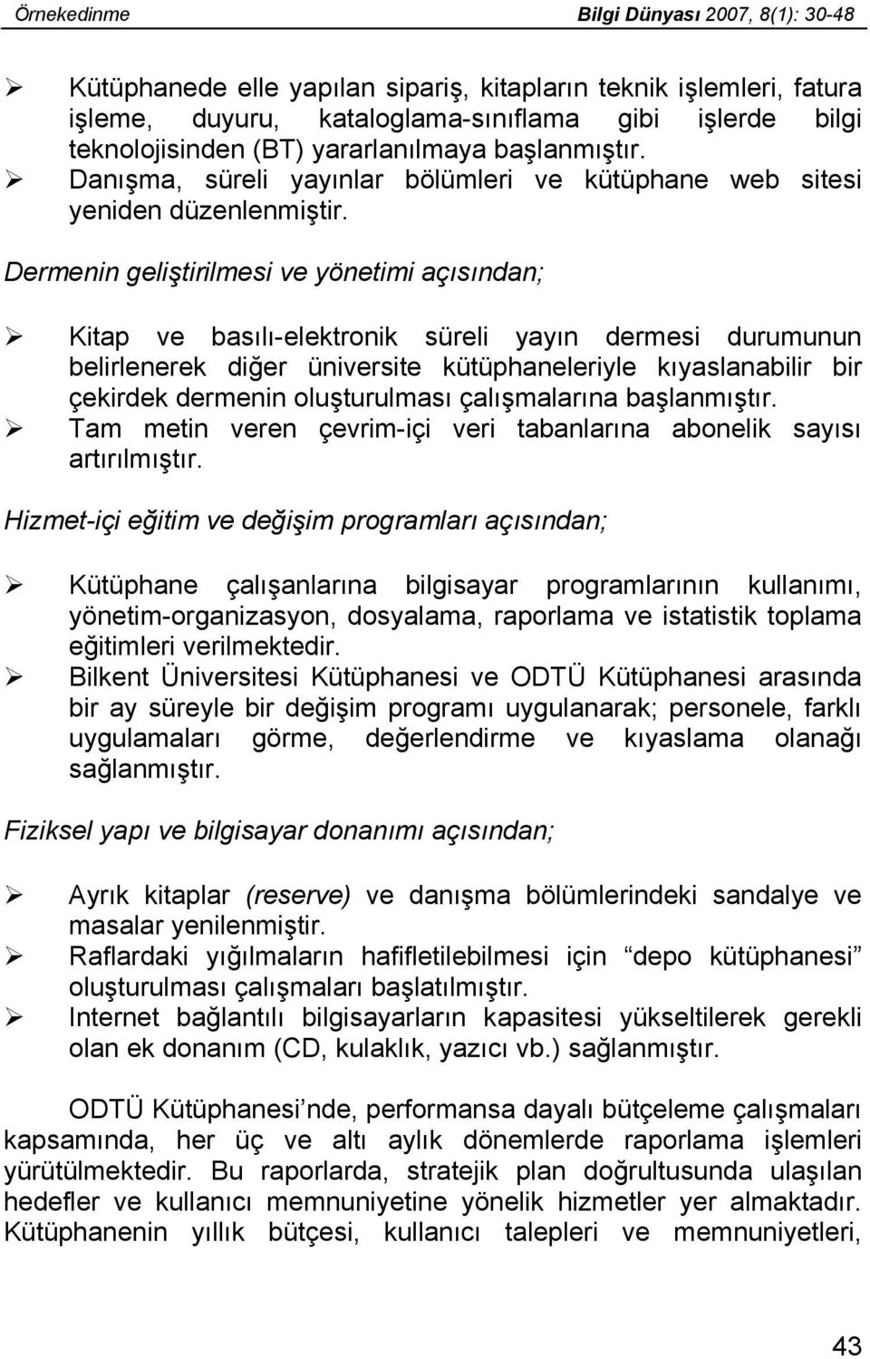 Dermenin geliştirilmesi ve yönetimi açısından; Kitap ve basılı-elektronik süreli yayın dermesi durumunun belirlenerek diğer üniversite kütüphaneleriyle kıyaslanabilir bir çekirdek dermenin