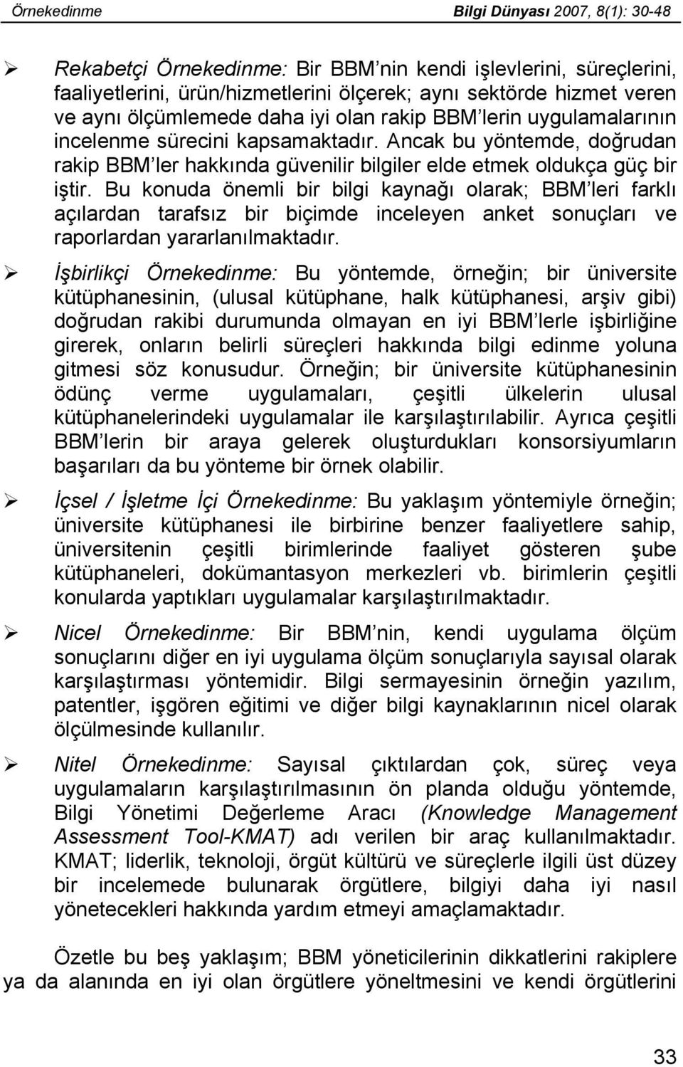 Bu konuda önemli bir bilgi kaynağı olarak; BBM leri farklı açılardan tarafsız bir biçimde inceleyen anket sonuçları ve raporlardan yararlanılmaktadır.