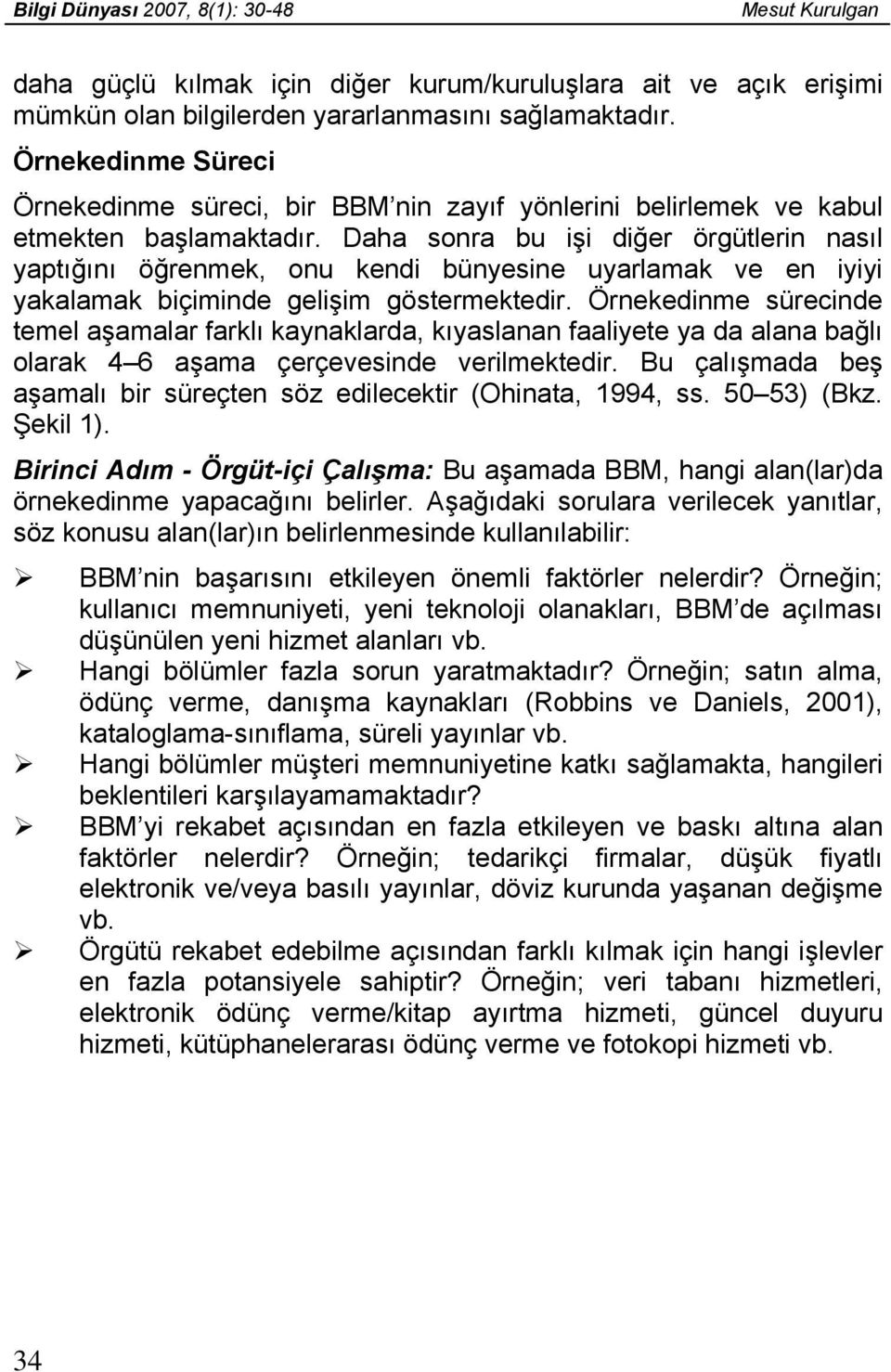 Daha sonra bu işi diğer örgütlerin nasıl yaptığını öğrenmek, onu kendi bünyesine uyarlamak ve en iyiyi yakalamak biçiminde gelişim göstermektedir.