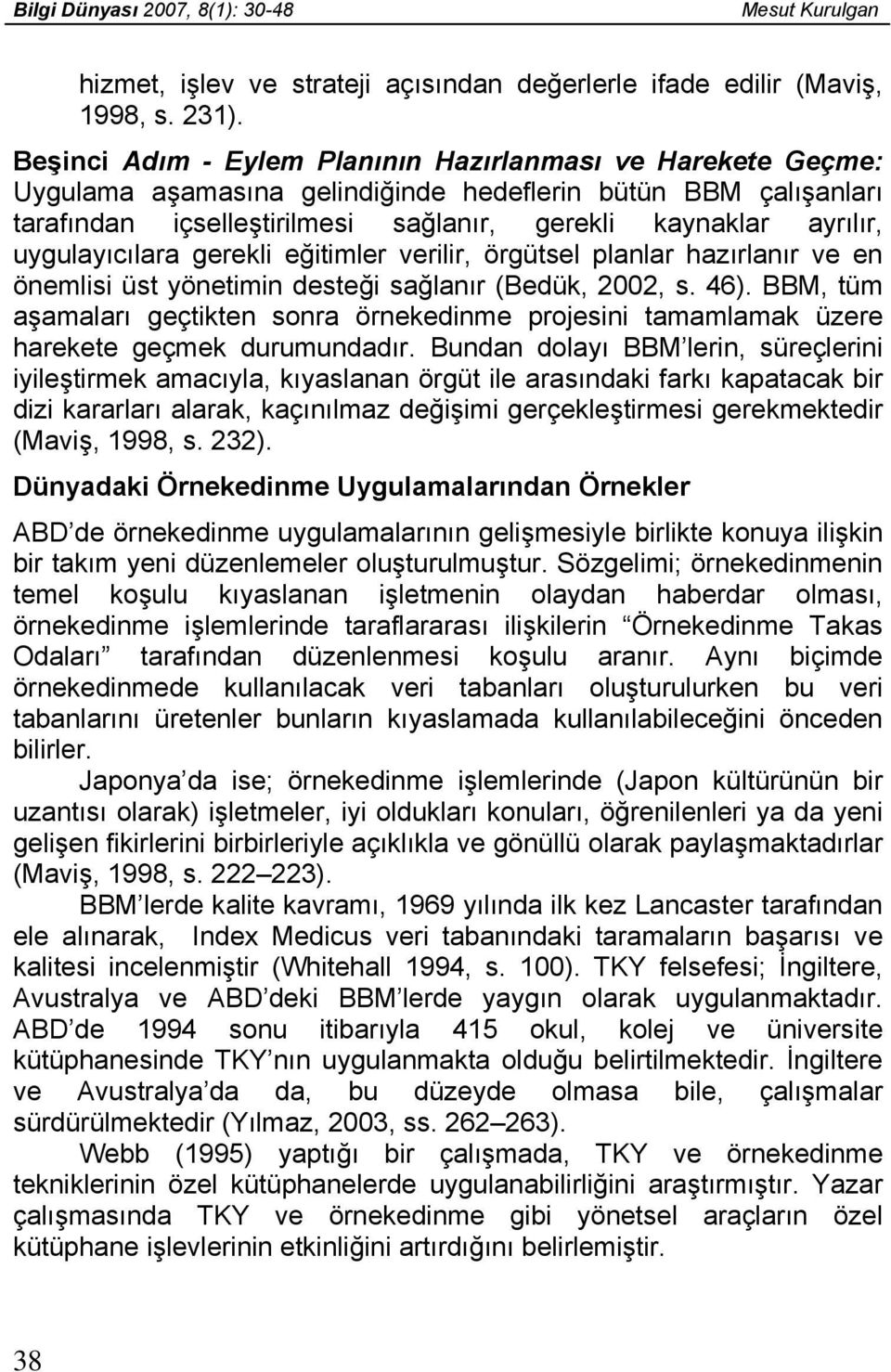 uygulayıcılara gerekli eğitimler verilir, örgütsel planlar hazırlanır ve en önemlisi üst yönetimin desteği sağlanır (Bedük, 2002, s. 46).