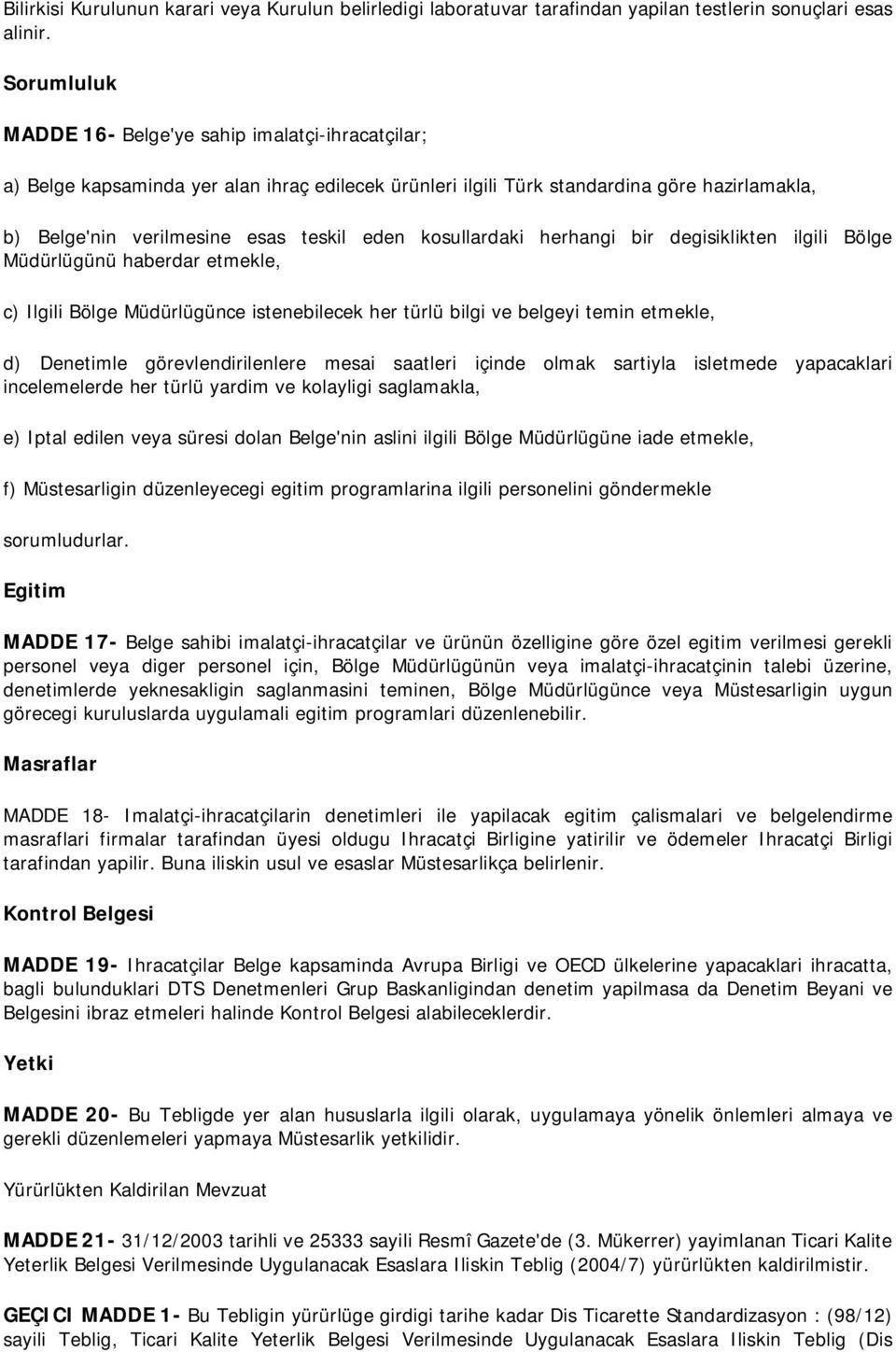 kosullardaki herhangi bir degisiklikten ilgili Bölge Müdürlügünü haberdar etmekle, c) Ilgili Bölge Müdürlügünce istenebilecek her türlü bilgi ve belgeyi temin etmekle, d) Denetimle