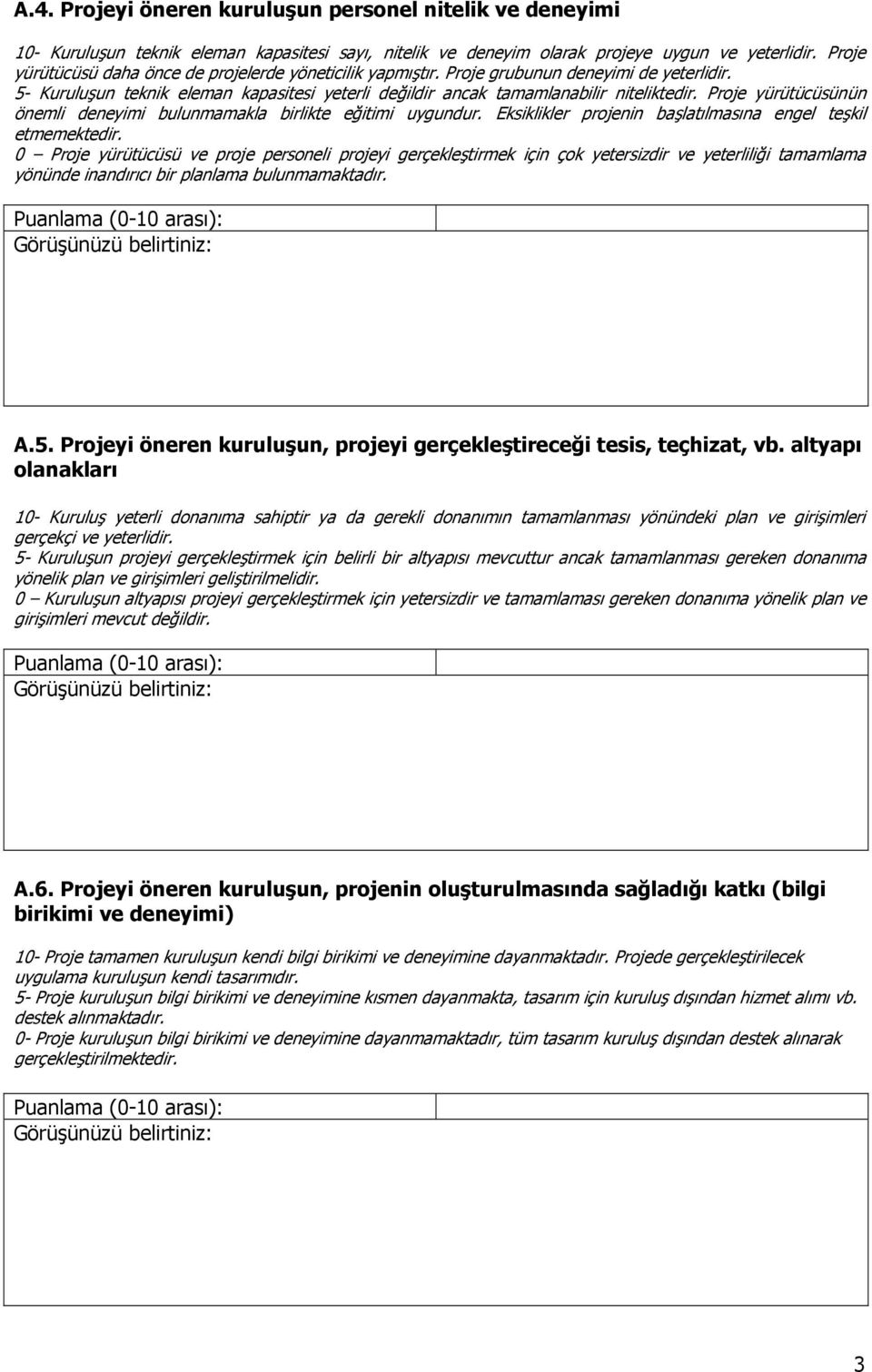 Proje yürütücüsünün önemli deneyimi bulunmamakla birlikte eğitimi uygundur. Eksiklikler projenin başlatılmasına engel teşkil etmemektedir.