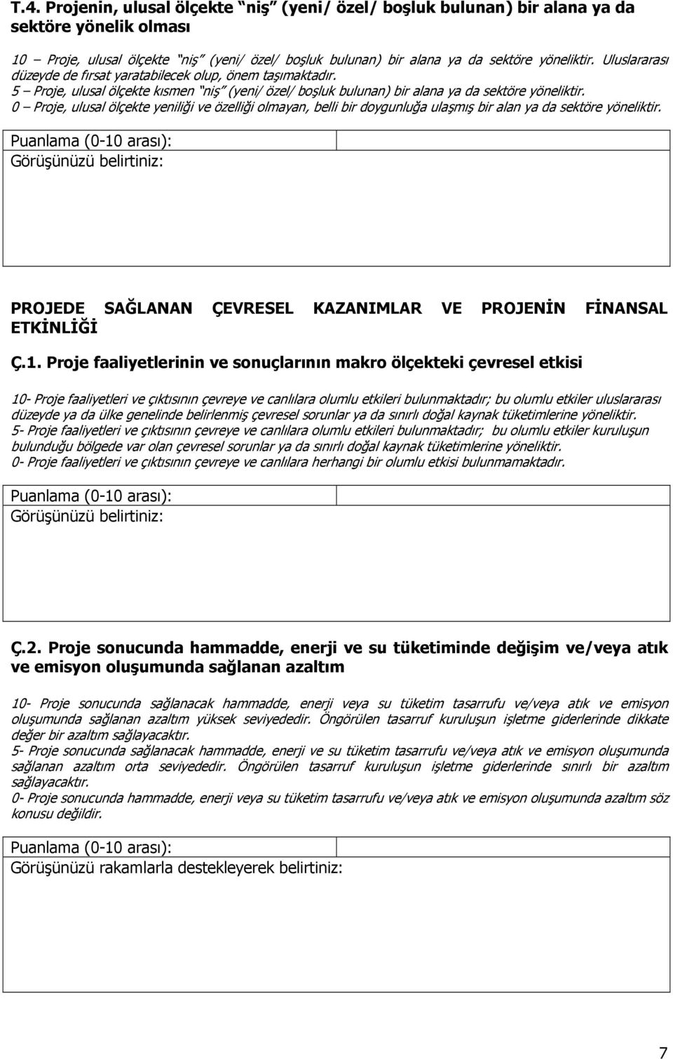 0 Proje, ulusal ölçekte yeniliği ve özelliği olmayan, belli bir doygunluğa ulaşmış bir alan ya da sektöre yöneliktir. PROJEDE SAĞLANAN ÇEVRESEL KAZANIMLAR VE PROJENĐN FĐNANSAL ETKĐNLĐĞĐ Ç.1.