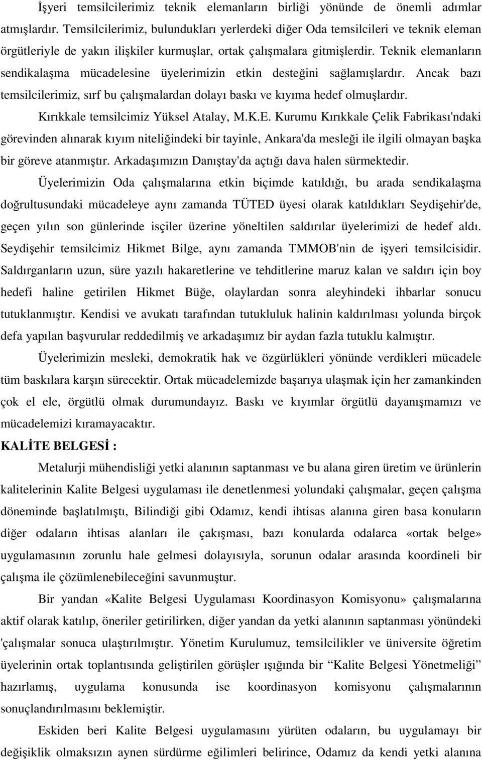 Teknik elemanların sendikalaşma mücadelesine üyelerimizin etkin desteğini sağlamışlardır. Ancak bazı temsilcilerimiz, sırf bu çalışmalardan dolayı baskı ve kıyıma hedef olmuşlardır.