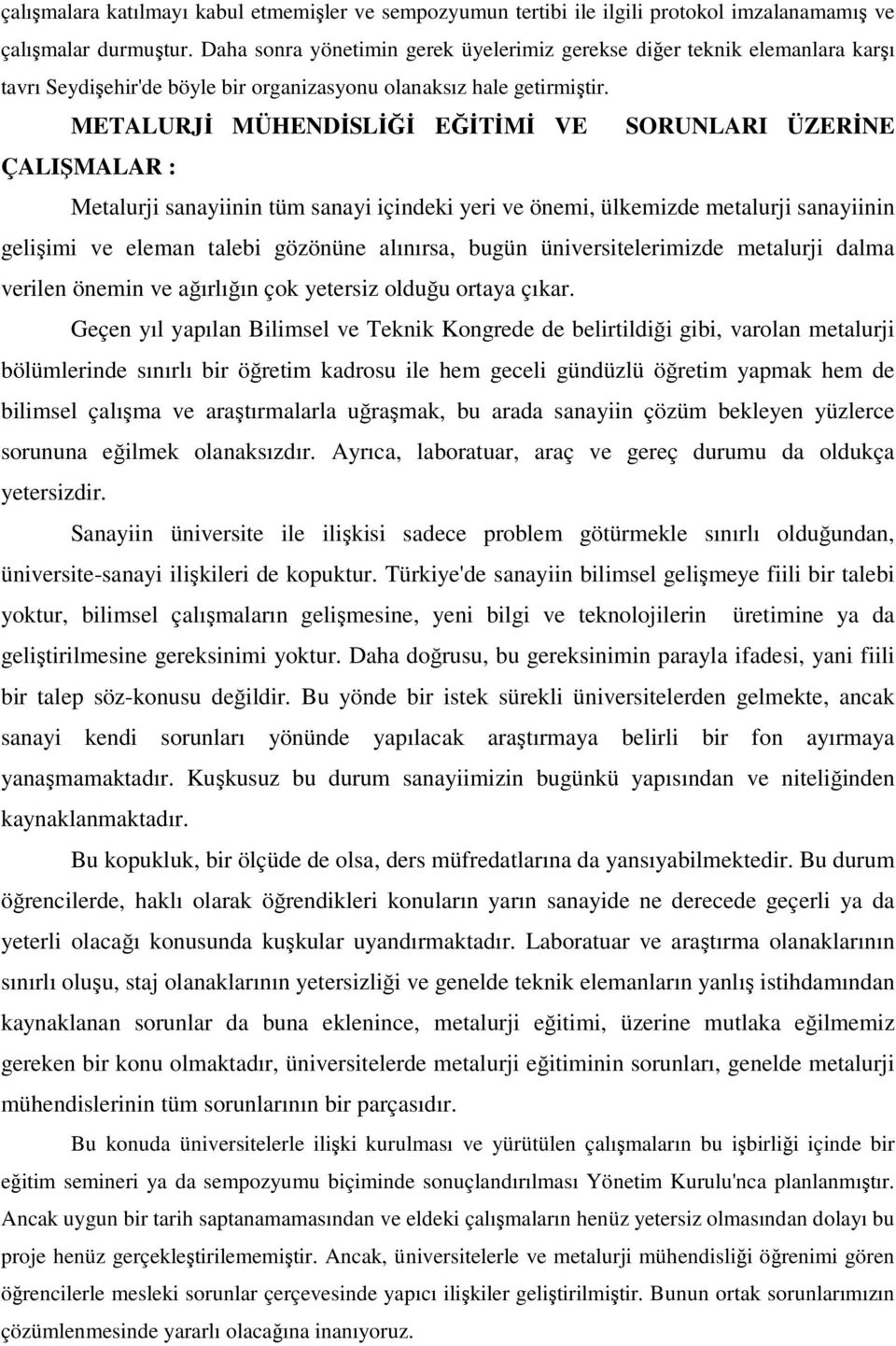 METALURJĐ MÜHENDĐSLĐĞĐ EĞĐTĐMĐ VE SORUNLARI ÜZERĐNE ÇALIŞMALAR : Metalurji sanayiinin tüm sanayi içindeki yeri ve önemi, ülkemizde metalurji sanayiinin gelişimi ve eleman talebi gözönüne alınırsa,