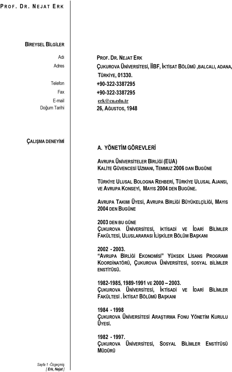 YÖNETİM GÖREVLERİ AVRUPA ÜNİVERSİTELER BİRLİĞİ (EUA) KALİTE GÜVENCESİ UZMANI, TEMMUZ 2006 DAN BUGÜNE TÜRKİYE ULUSAL BOLOGNA REHBERİ, TÜRKİYE ULUSAL AJANSI, VE AVRUPA KONSEYİ, MAYIS 2004 DEN BUGÜNE.