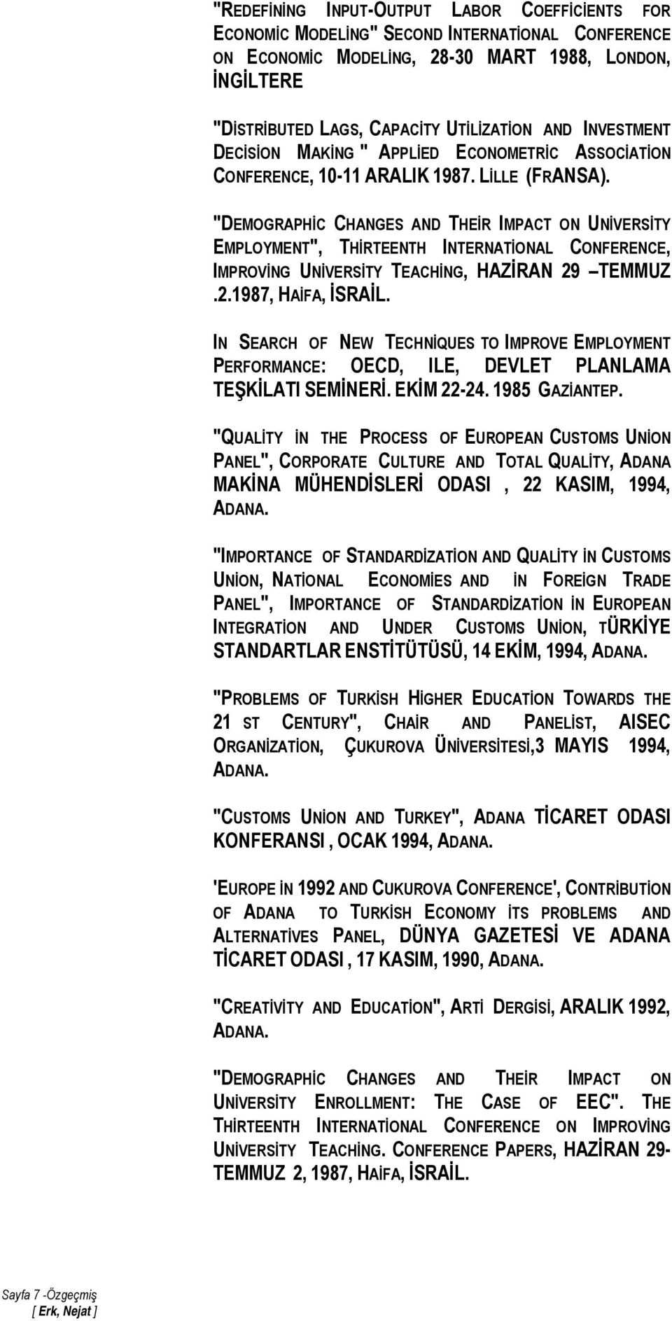 "DEMOGRAPHİC CHANGES AND THEİR IMPACT ON UNİVERSİTY EMPLOYMENT", THİRTEENTH INTERNATİONAL CONFERENCE, IMPROVİNG UNİVERSİTY TEACHİNG, HAZİRAN 29 TEMMUZ.2.1987, HAİFA, İSRAİL.