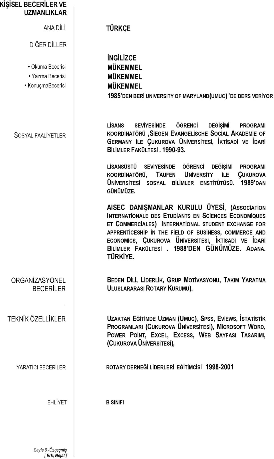 1990-93. LİSANSÜSTÜ SEVİYESİNDE ÖĞRENCİ DEĞİŞİMİ PROGRAMI KOORDİNATÖRÜ, TAUFEN UNİVERSİTY İLE ÇUKUROVA ÜNİVERSİTESİ SOSYAL BİLİMLER ENSTİTÜTÜSÜ. 1989 DAN GÜNÜMÜZE.