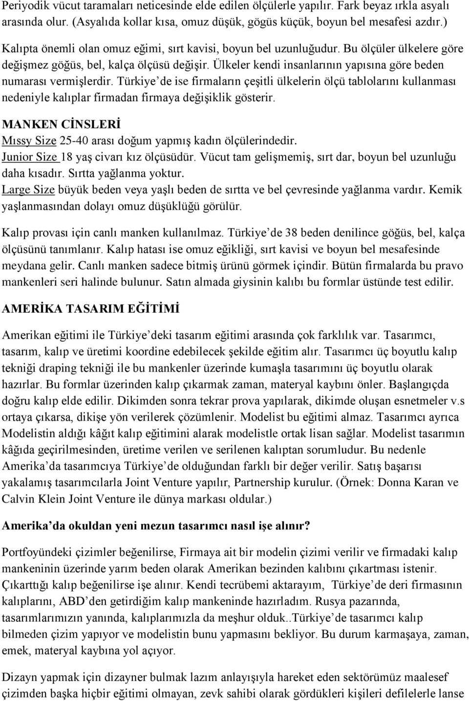 Ülkeler kendi insanlarının yapısına göre beden numarası vermişlerdir. Türkiye de ise firmaların çeşitli ülkelerin ölçü tablolarını kullanması nedeniyle kalıplar firmadan firmaya değişiklik gösterir.