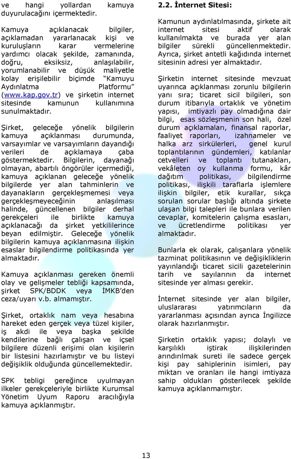 kolay erişilebilir biçimde Kamuyu Aydınlatma Platformu (www.kap.gov.tr) ve şirketin internet sitesinde kamunun kullanımına sunulmaktadır.