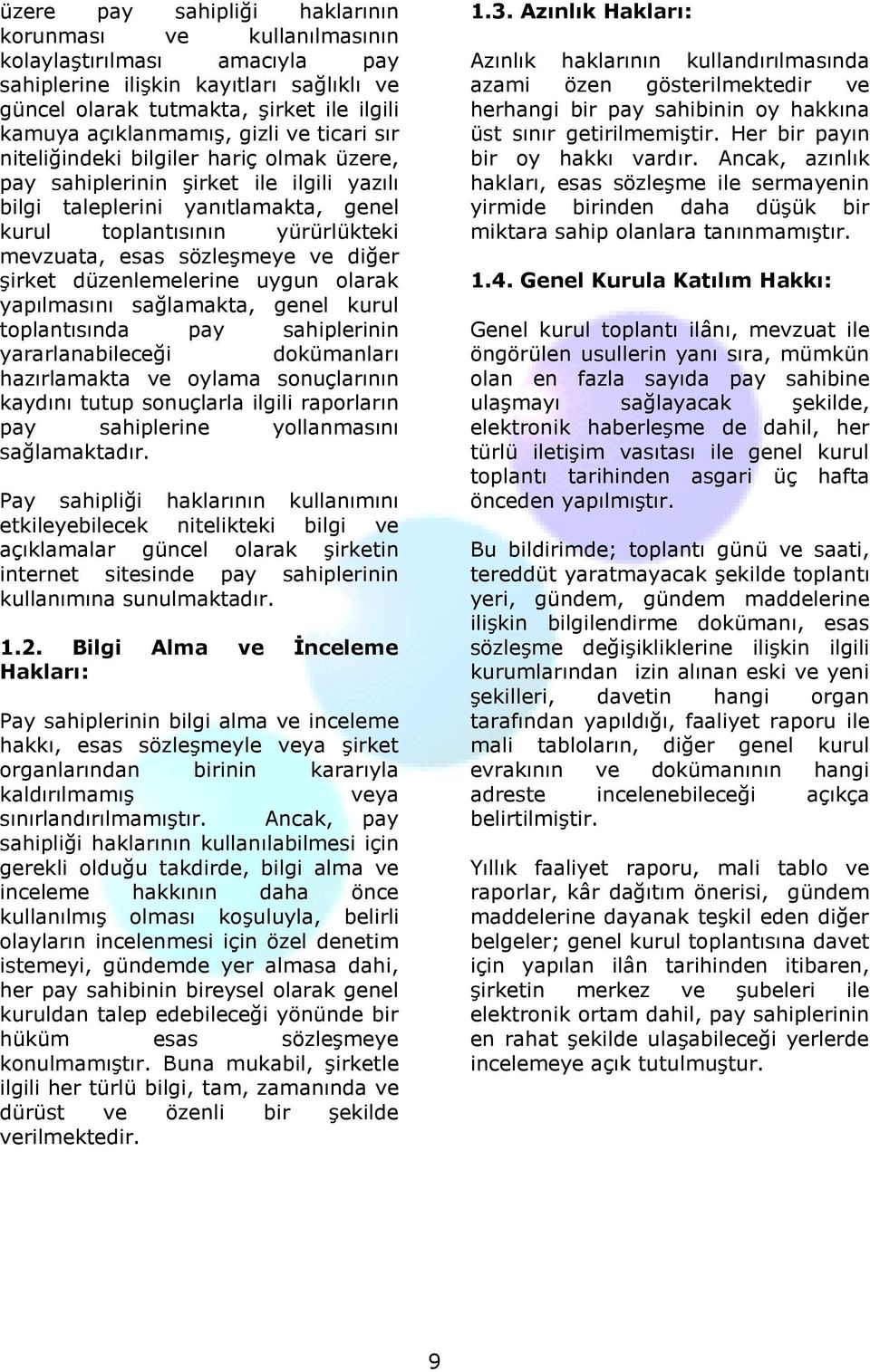 sözleşmeye ve diğer şirket düzenlemelerine uygun olarak yapılmasını sağlamakta, genel kurul toplantısında pay sahiplerinin yararlanabileceği dokümanları hazırlamakta ve oylama sonuçlarının kaydını