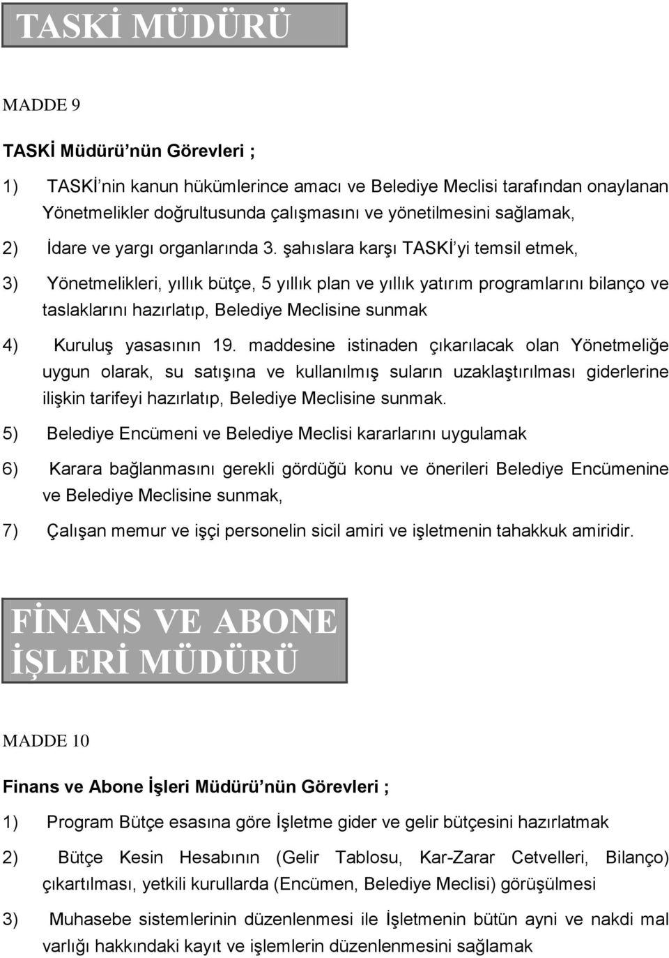 şahıslara karşı TASKİ yi temsil etmek, 3) Yönetmelikleri, yıllık bütçe, 5 yıllık plan ve yıllık yatırım programlarını bilanço ve taslaklarını hazırlatıp, Belediye Meclisine sunmak 4) Kuruluş