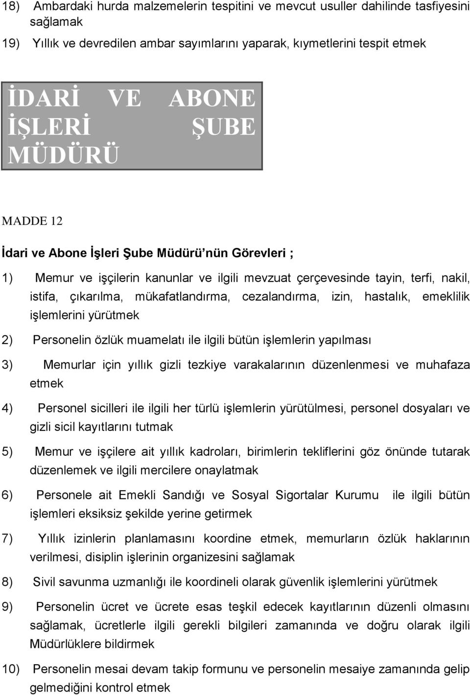 izin, hastalık, emeklilik işlemlerini yürütmek 2) Personelin özlük muamelatı ile ilgili bütün işlemlerin yapılması 3) Memurlar için yıllık gizli tezkiye varakalarının düzenlenmesi ve muhafaza etmek