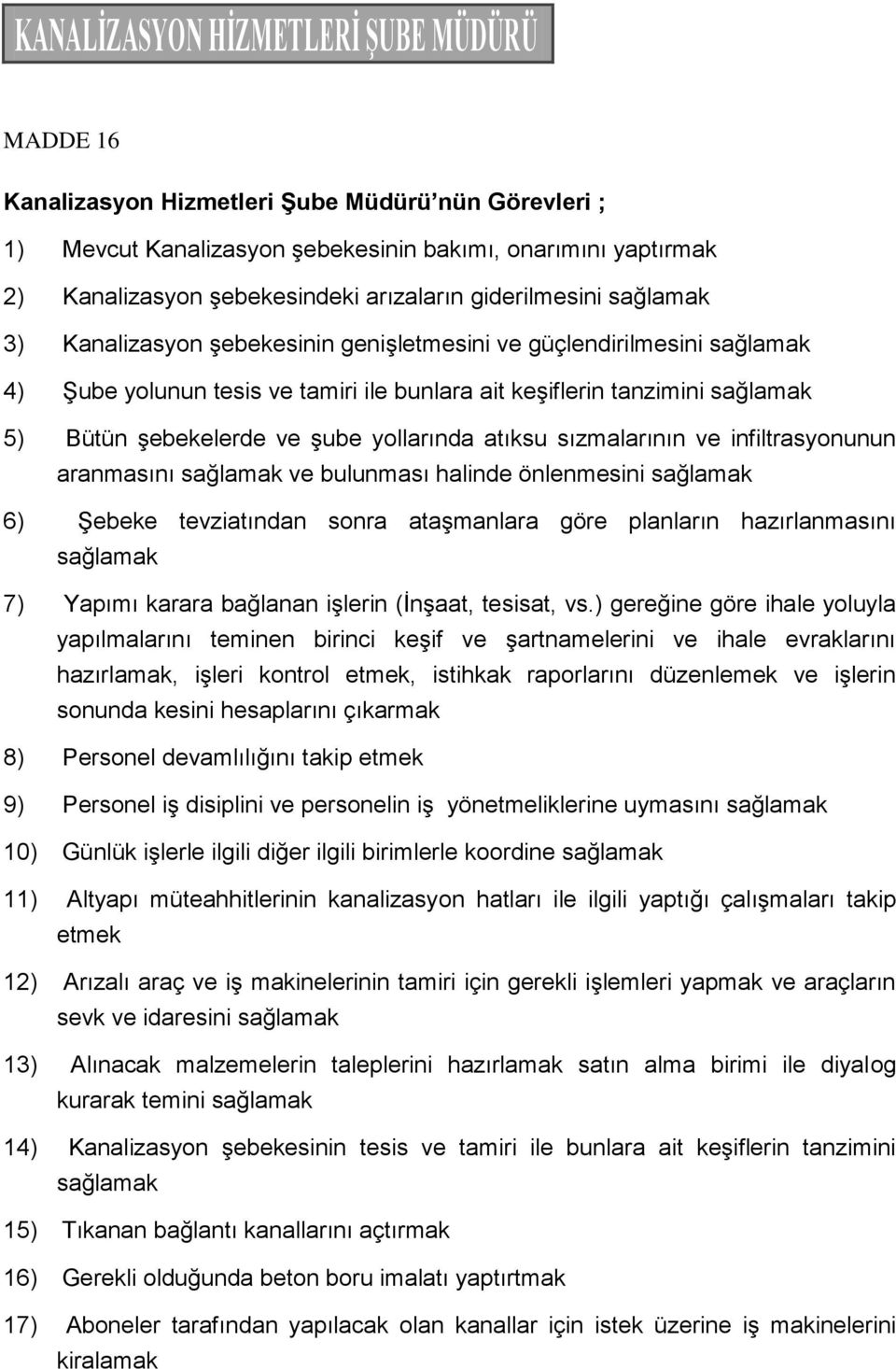 şebekelerde ve şube yollarında atıksu sızmalarının ve infiltrasyonunun aranmasını sağlamak ve bulunması halinde önlenmesini sağlamak 6) Şebeke tevziatından sonra ataşmanlara göre planların