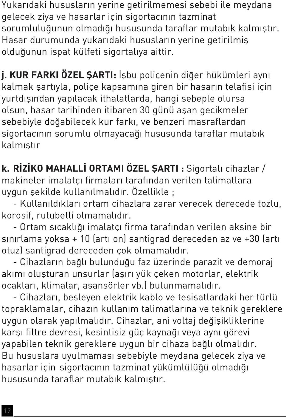 KUR FARKI ÖZEL fiarti: flbu poliçenin di er hükümleri ayn kalmak flart yla, poliçe kapsam na giren bir hasar n telafisi için yurtd fl ndan yap lacak ithalatlarda, hangi sebeple olursa olsun, hasar