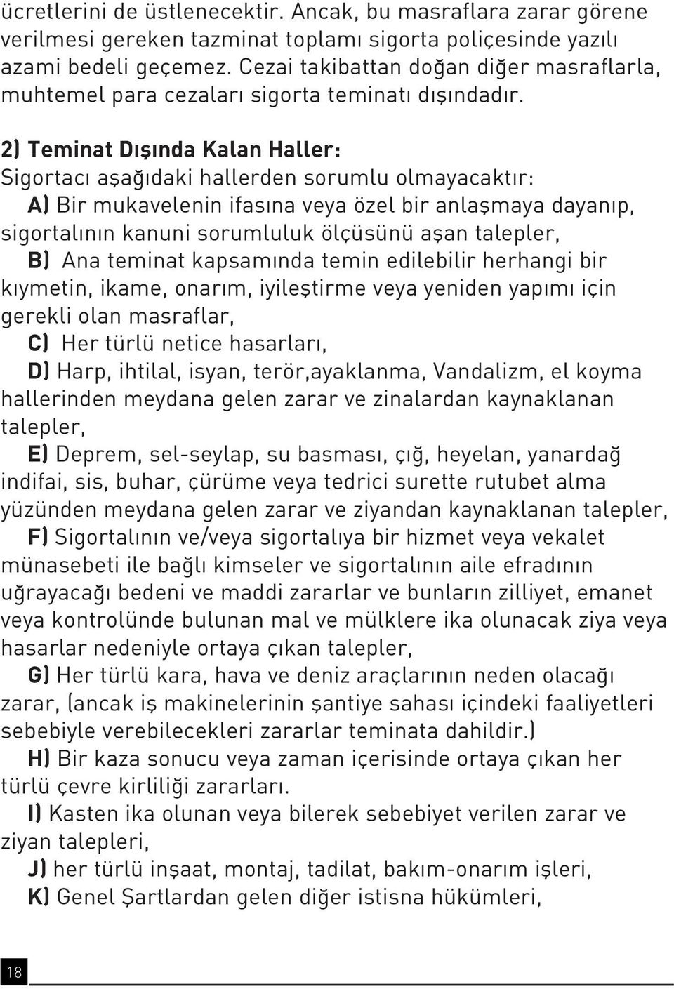 2) Teminat D fl nda Kalan Haller: Sigortac afla daki hallerden sorumlu olmayacakt r: A) Bir mukavelenin ifas na veya özel bir anlaflmaya dayan p, sigortal n n kanuni sorumluluk ölçüsünü aflan