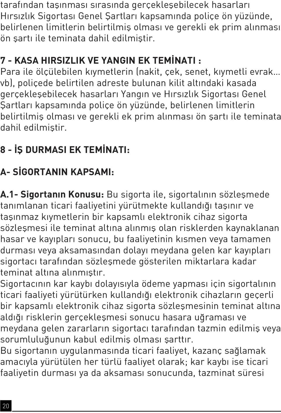 7 - KASA HIRSIZLIK VE YANGIN EK TEM NATI : Para ile ölçülebilen k ymetlerin (nakit, çek, senet, k ymetli evrak vb), poliçede belirtilen adreste bulunan kilit alt ndaki kasada gerçekleflebilecek