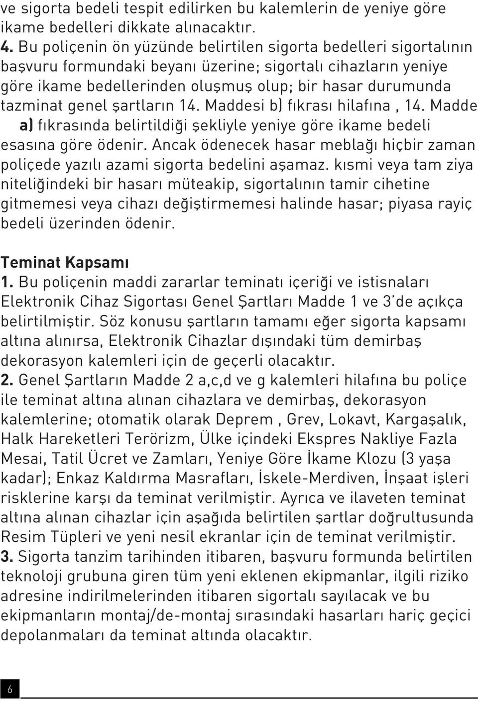 genel flartlar n 14. Maddesi b) f kras hilaf na, 14. Madde a) f kras nda belirtildi i flekliyle yeniye göre ikame bedeli esas na göre ödenir.