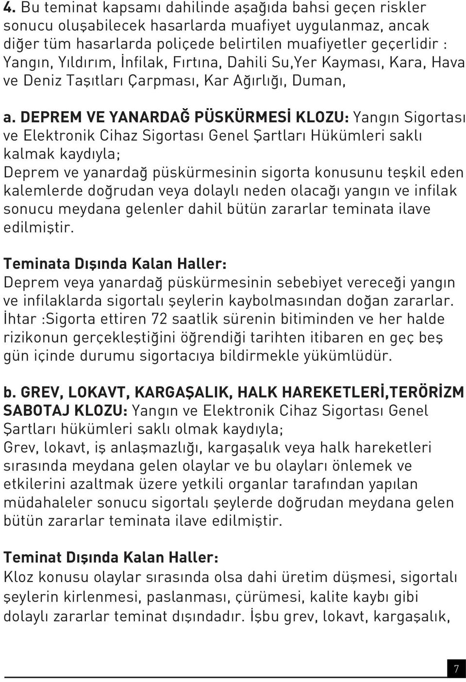 DEPREM VE YANARDA PÜSKÜRMES KLOZU: Yang n Sigortas ve Elektronik Cihaz Sigortas Genel fiartlar Hükümleri sakl kalmak kayd yla; Deprem ve yanarda püskürmesinin sigorta konusunu teflkil eden kalemlerde