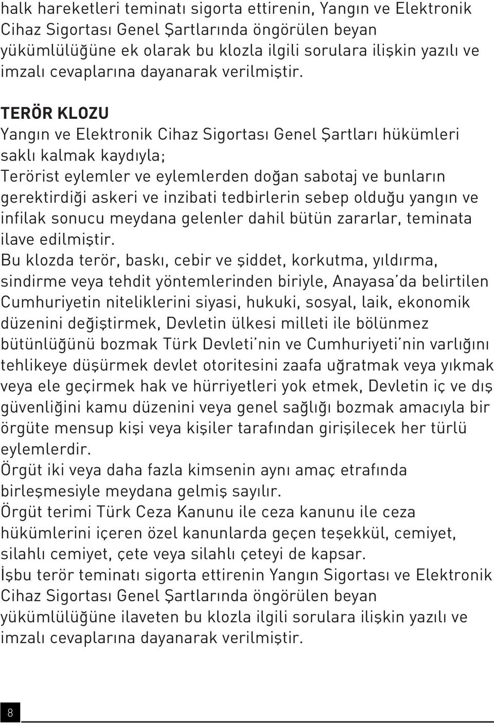 TERÖR KLOZU Yang n ve Elektronik Cihaz Sigortas Genel fiartlar hükümleri sakl kalmak kayd yla; Terörist eylemler ve eylemlerden do an sabotaj ve bunlar n gerektirdi i askeri ve inzibati tedbirlerin