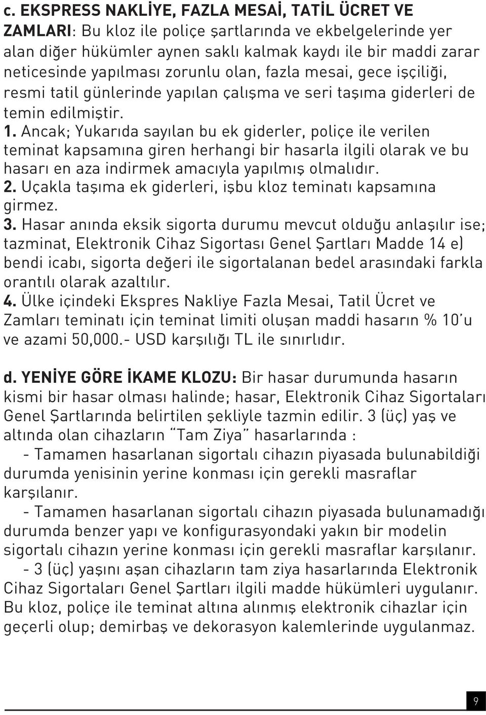 Ancak; Yukar da say lan bu ek giderler, poliçe ile verilen teminat kapsam na giren herhangi bir hasarla ilgili olarak ve bu hasar en aza indirmek amac yla yap lm fl olmal d r. 2.