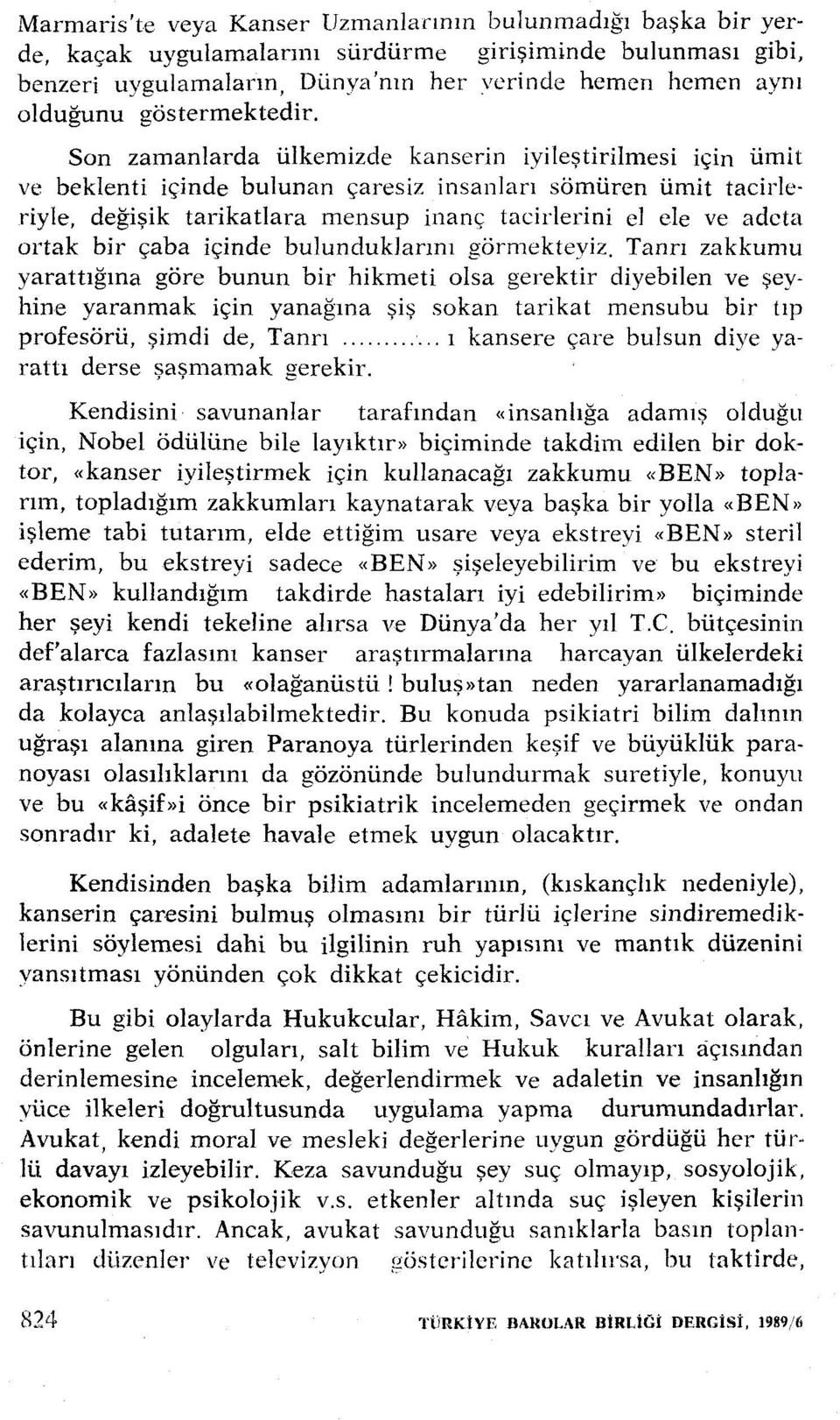 Son zamanlarda ülkemizde kanserin iyileştirilmesi için ümit ve beklenti içinde bulunan çaresiz insanları sömüren ümit tacirleriyle, değişik tarikatiara mensup inanç taeirierini el ele ve adeta ortak