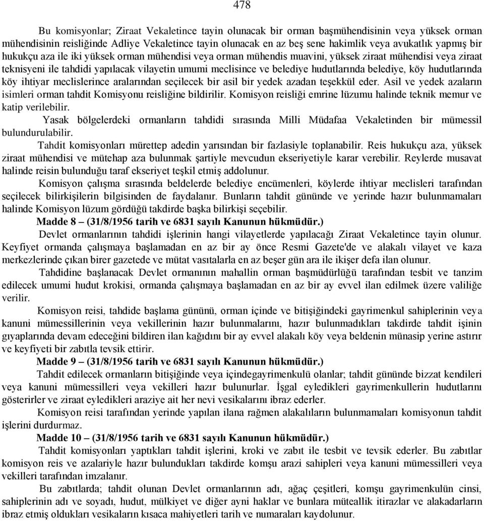 hudutlarında belediye, köy hudutlarında köy ihtiyar meclislerince aralarından seçilecek bir asil bir yedek azadan teşekkül eder.