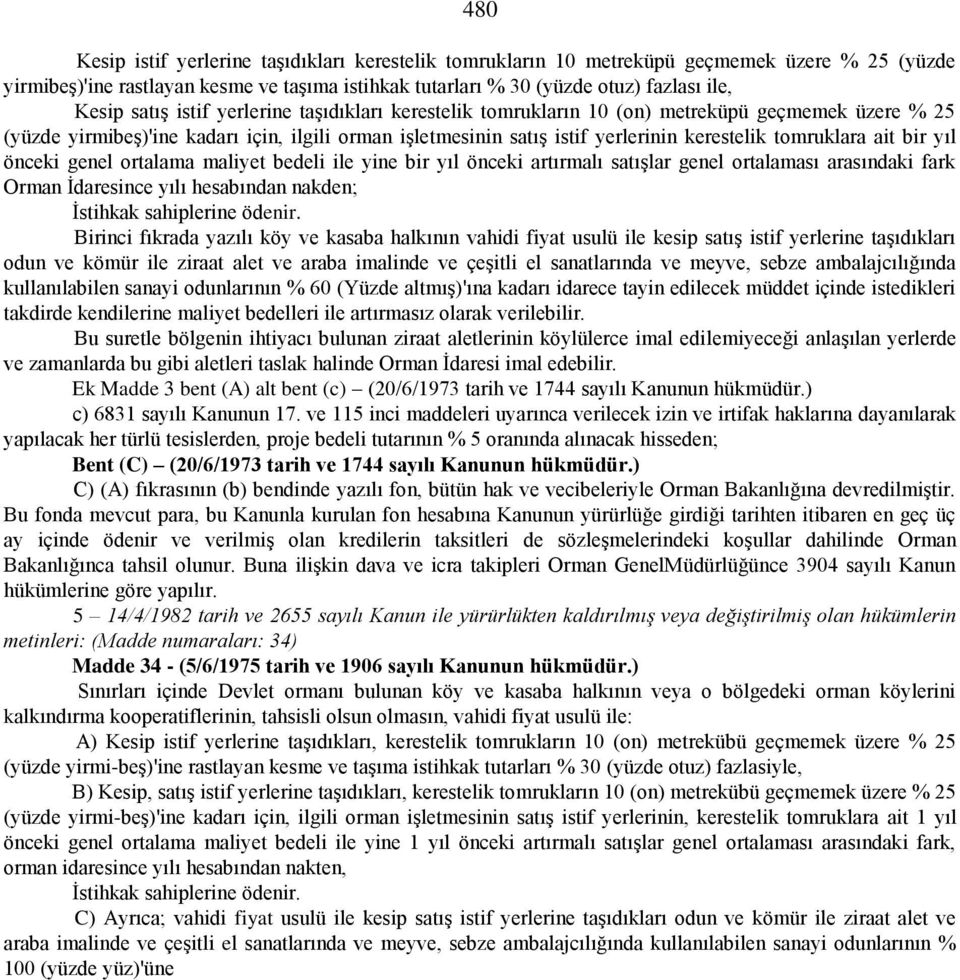 ait bir yıl önceki genel ortalama maliyet bedeli ile yine bir yıl önceki artırmalı satışlar genel ortalaması arasındaki fark Orman İdaresince yılı hesabından nakden; İstihkak sahiplerine ödenir.