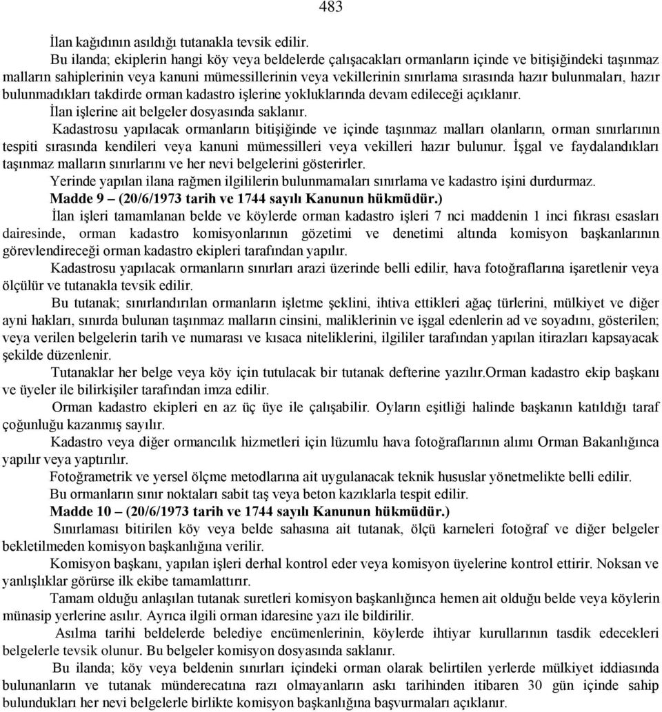 bulunmaları, hazır bulunmadıkları takdirde orman kadastro işlerine yokluklarında devam edileceği açıklanır. İlan işlerine ait belgeler dosyasında saklanır.