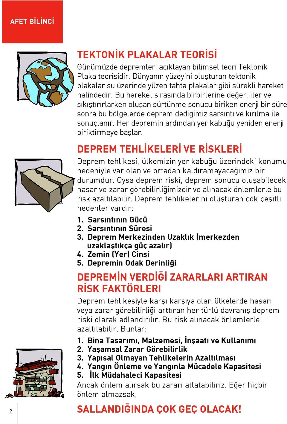 Bu hareket s ras nda birbirlerine de er, iter ve s k flt r rlarken oluflan sürtünme sonucu biriken enerji bir süre sonra bu bölgelerde deprem dedi imiz sars nt ve k r lma ile sonuçlan r.