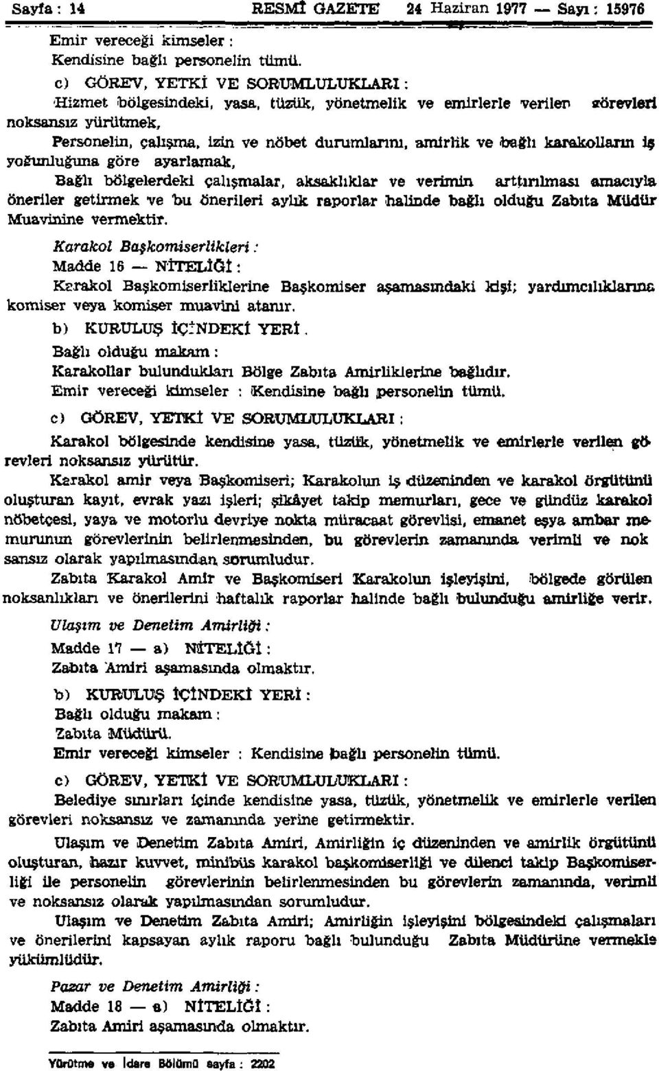 karakolların is yoğunluğuna göre ayarlamak, Bağlı bölgelerdeki çalışmalar, aksaklıklar ve verimin arttırılması amacıyla öneriler getirmek ve bu önerileri aylık raporlar halinde bağlı olduğu Zabıta