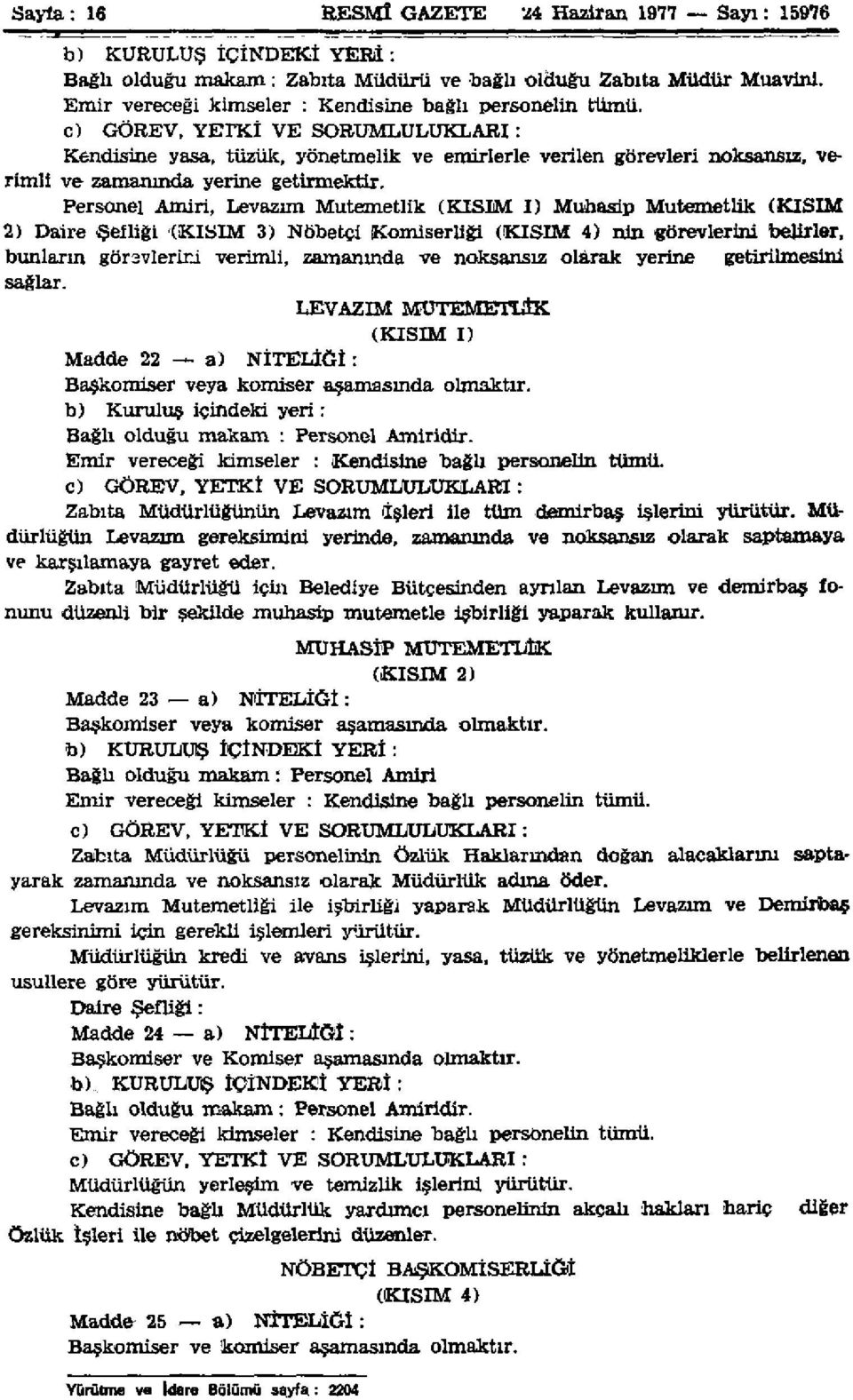 c) GÖREV, YETKİ VE SORUMLULUKLARI: Kendisine yasa, tüzük, yönetmelik ve emirlerle verilen görevleri noksansız, verimli ve zamanında yerine getirmektir.