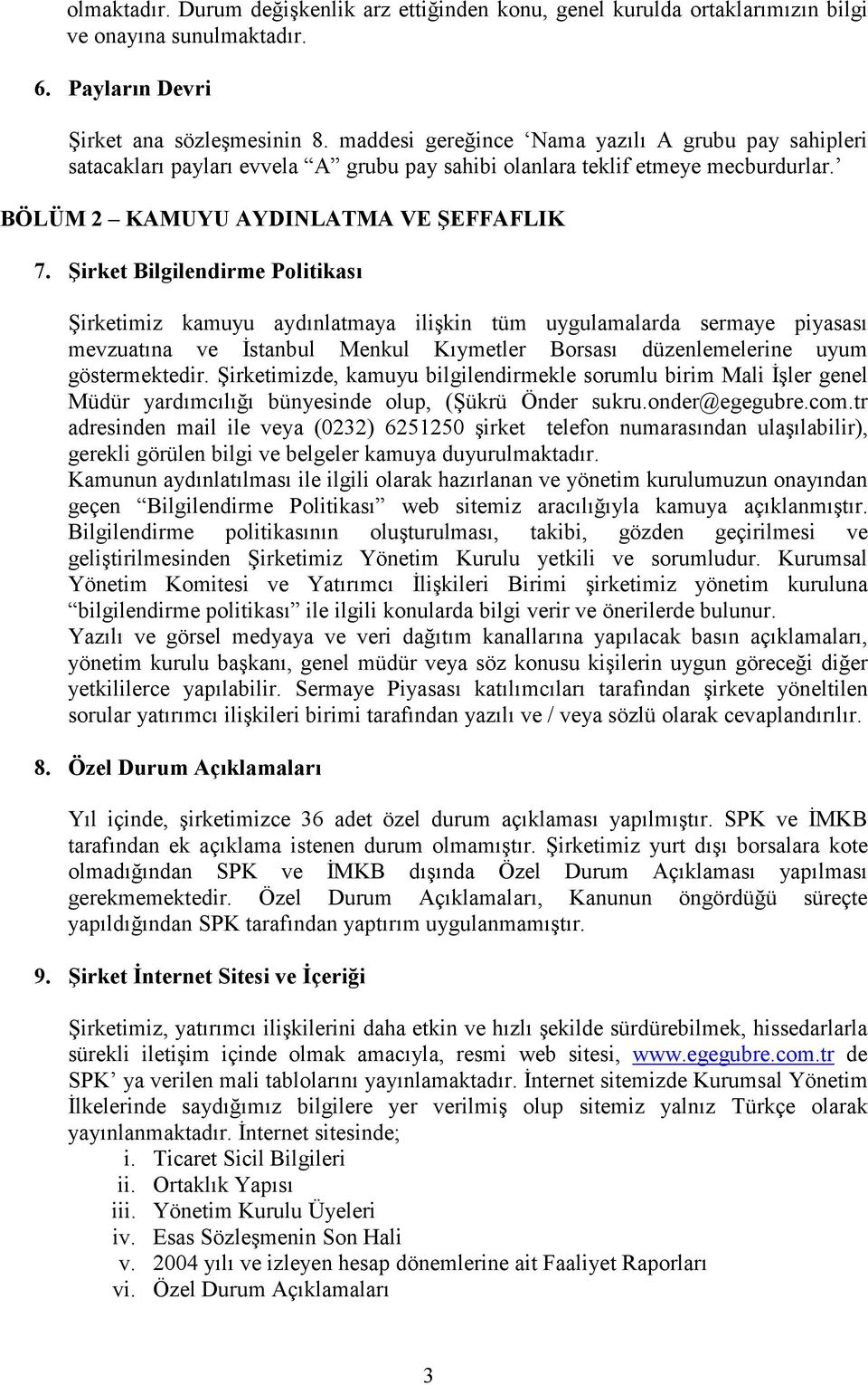 Şirket Bilgilendirme Politikası Şirketimiz kamuyu aydınlatmaya ilişkin tüm uygulamalarda sermaye piyasası mevzuatına ve Đstanbul Menkul Kıymetler Borsası düzenlemelerine uyum göstermektedir.