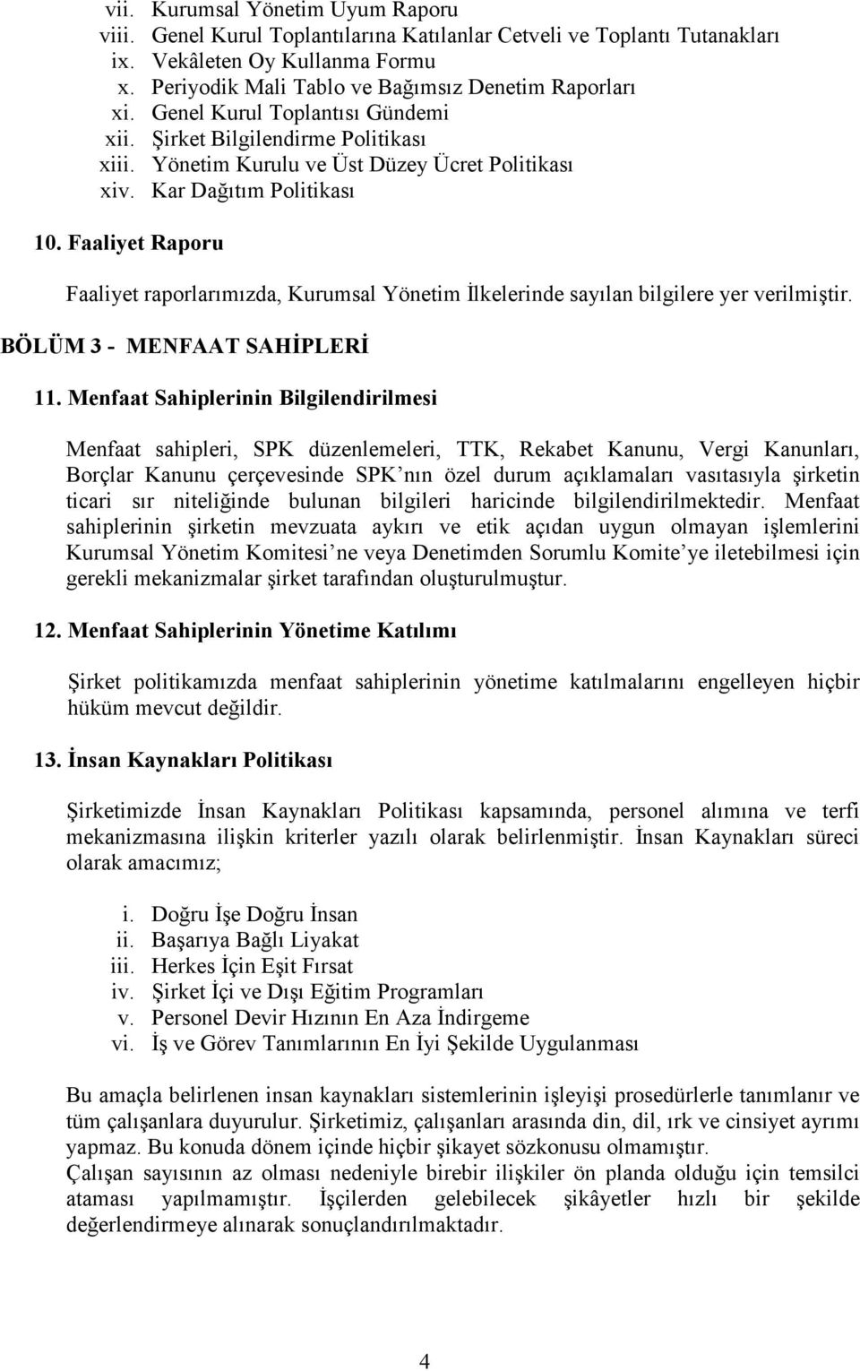 Faaliyet Raporu Faaliyet raporlarımızda, Kurumsal Yönetim Đlkelerinde sayılan bilgilere yer verilmiştir. BÖLÜM 3 - MENFAAT SAHĐPLERĐ 11.