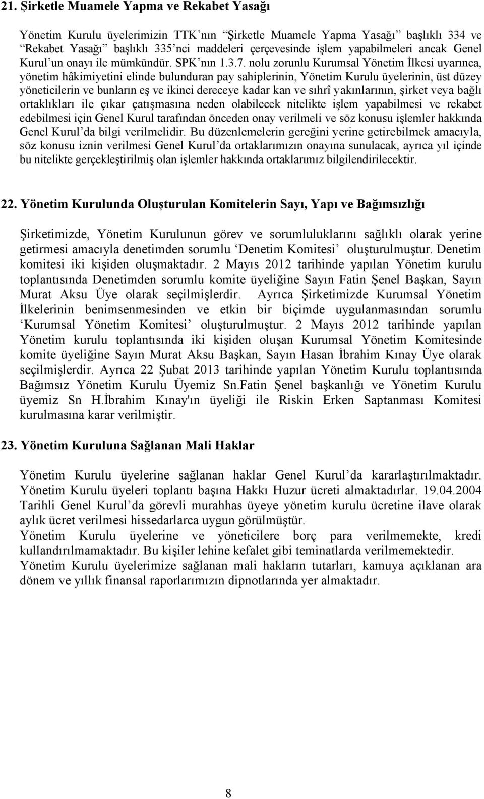 nolu zorunlu Kurumsal Yönetim Đlkesi uyarınca, yönetim hâkimiyetini elinde bulunduran pay sahiplerinin, Yönetim Kurulu üyelerinin, üst düzey yöneticilerin ve bunların eş ve ikinci dereceye kadar kan