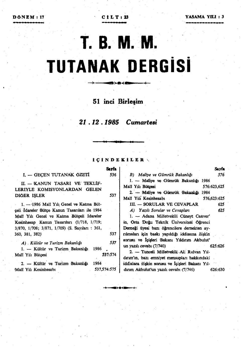 1986 Malî Yılı Geneli ve Katma Bütçeli İdareler Bütçe Kanun Tasarıları ile 1984 Malî Yılı Genel ve Katma Bütçeli idareler Keslinfoesap Kanun Tasarıları 0/718, 1/719; 3/870, 1/708; 3/871, 1/709) (S.