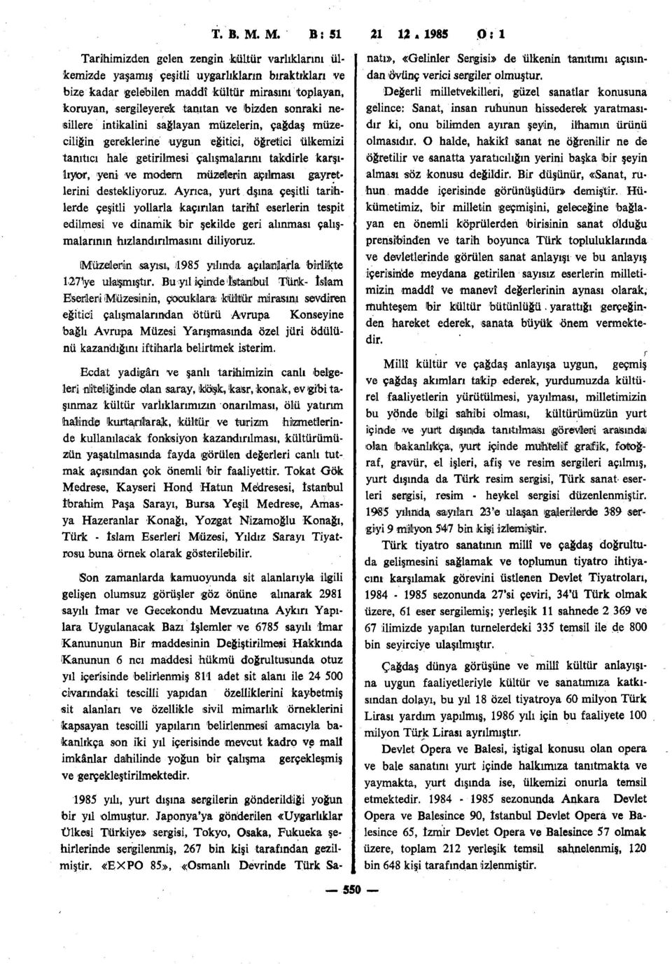 bizden sonraki nesillere intikalini sağlayan müzelerin, çağdaş müzeciliğin gereklerine uygun eğitici, öğretici ülkemizi tanıtıcı hale getirilmesi çalışmalarını takdirle karşılıyor, yeni ve modern