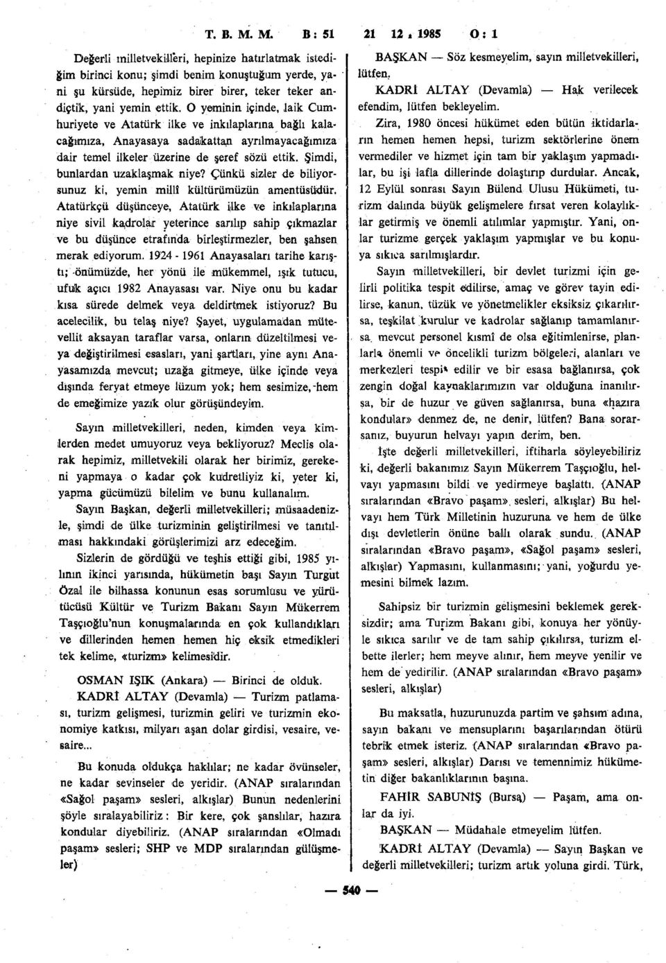 ettik. O yeminin içinde, laik Cumhuriyete ve Atatürk ilke ve inkılaplarına bağlı kalacağımıza, Anayasaya sadakattan ayrılmayacağımıza dair temel ilkeler üzerine de şeref sözü ettik.