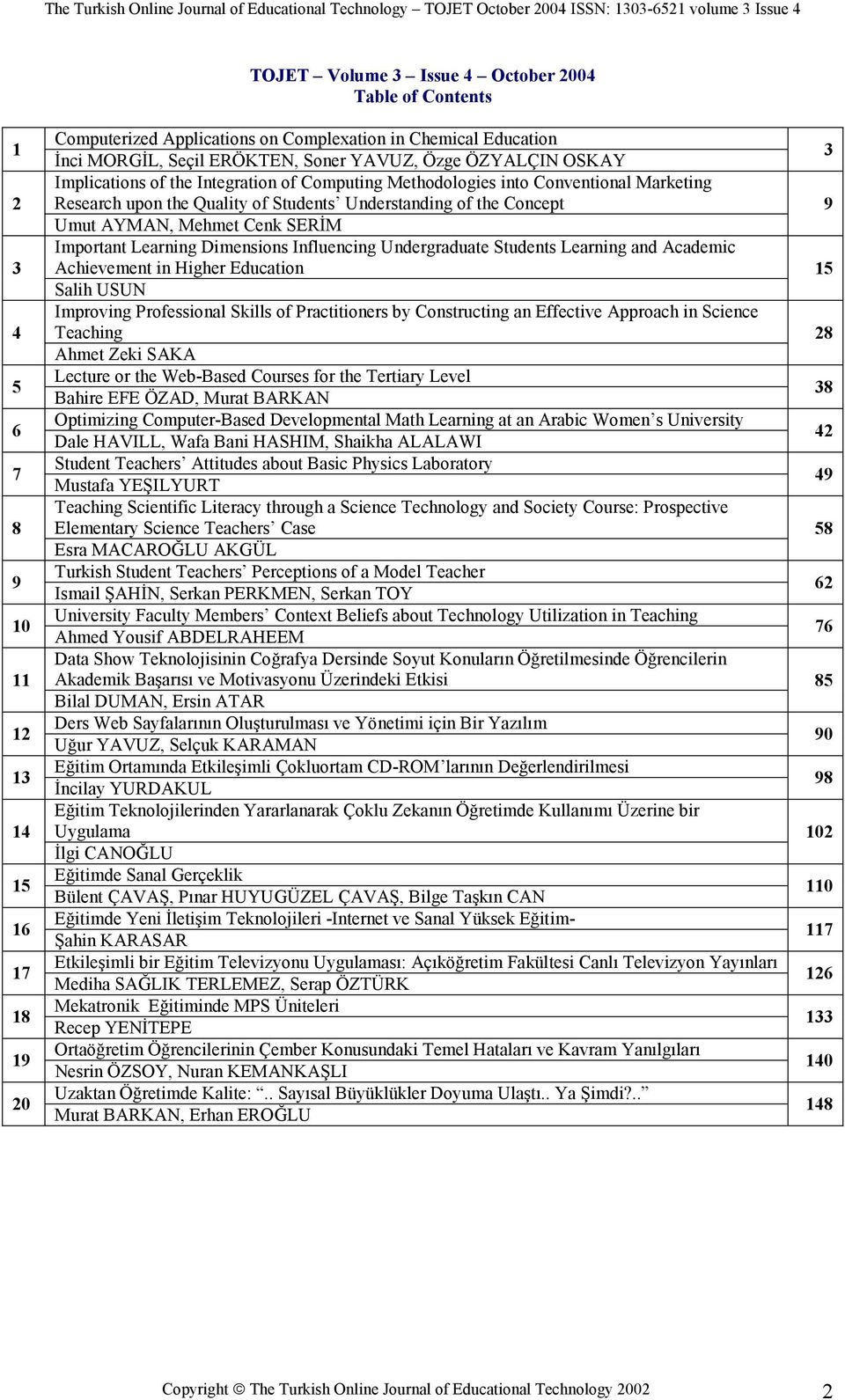 Mehmet Cenk SERİM Important Learning Dimensions Influencing Undergraduate Students Learning and Academic Achievement in Higher Education Salih USUN Improving Professional Skills of Practitioners by