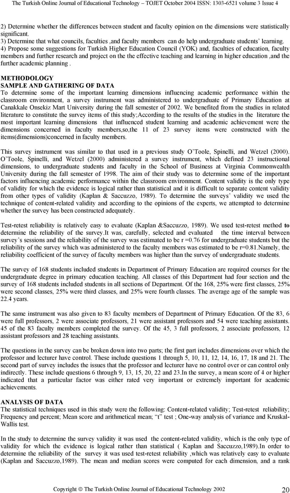 4) Propose some suggestions for Turkish Higher Education Council (YOK) and, faculties of education, faculty members and further research and project on the the effective teaching and learning in