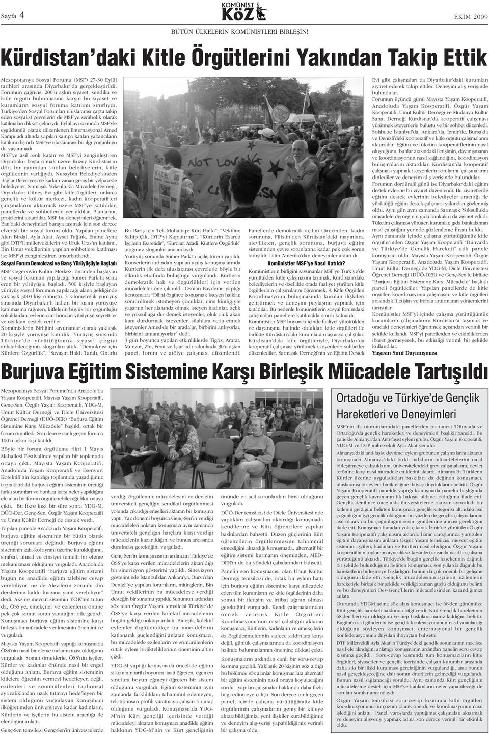 Türkiye den Sosyal Forumlarý uluslararasý çapta takip eden sosyalist çevrelerin de MSF ye sembolik olarak katýlmalarý dikkat çekiciydi.