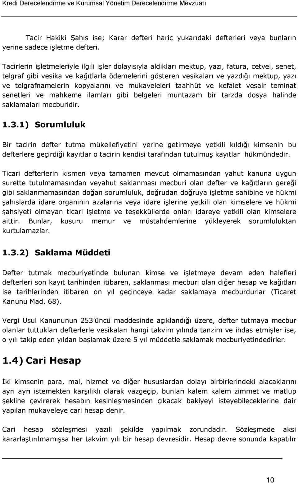 telgrafnamelerin kopyalarını ve mukaveleleri taahhüt ve kefalet vesair teminat senetleri ve mahkeme ilamları gibi belgeleri muntazam bir tarzda dosya halinde saklamaları mecburidir. 1.3.