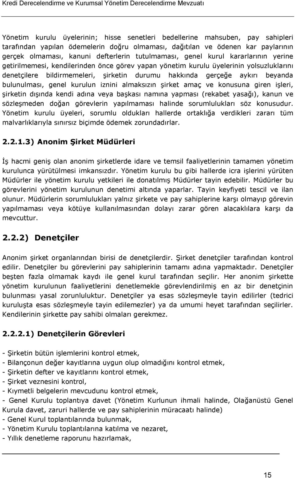 aykırı beyanda bulunulması, genel kurulun iznini almaksızın şirket amaç ve konusuna giren işleri, şirketin dışında kendi adına veya başkası namına yapması (rekabet yasağı), kanun ve sözleşmeden doğan