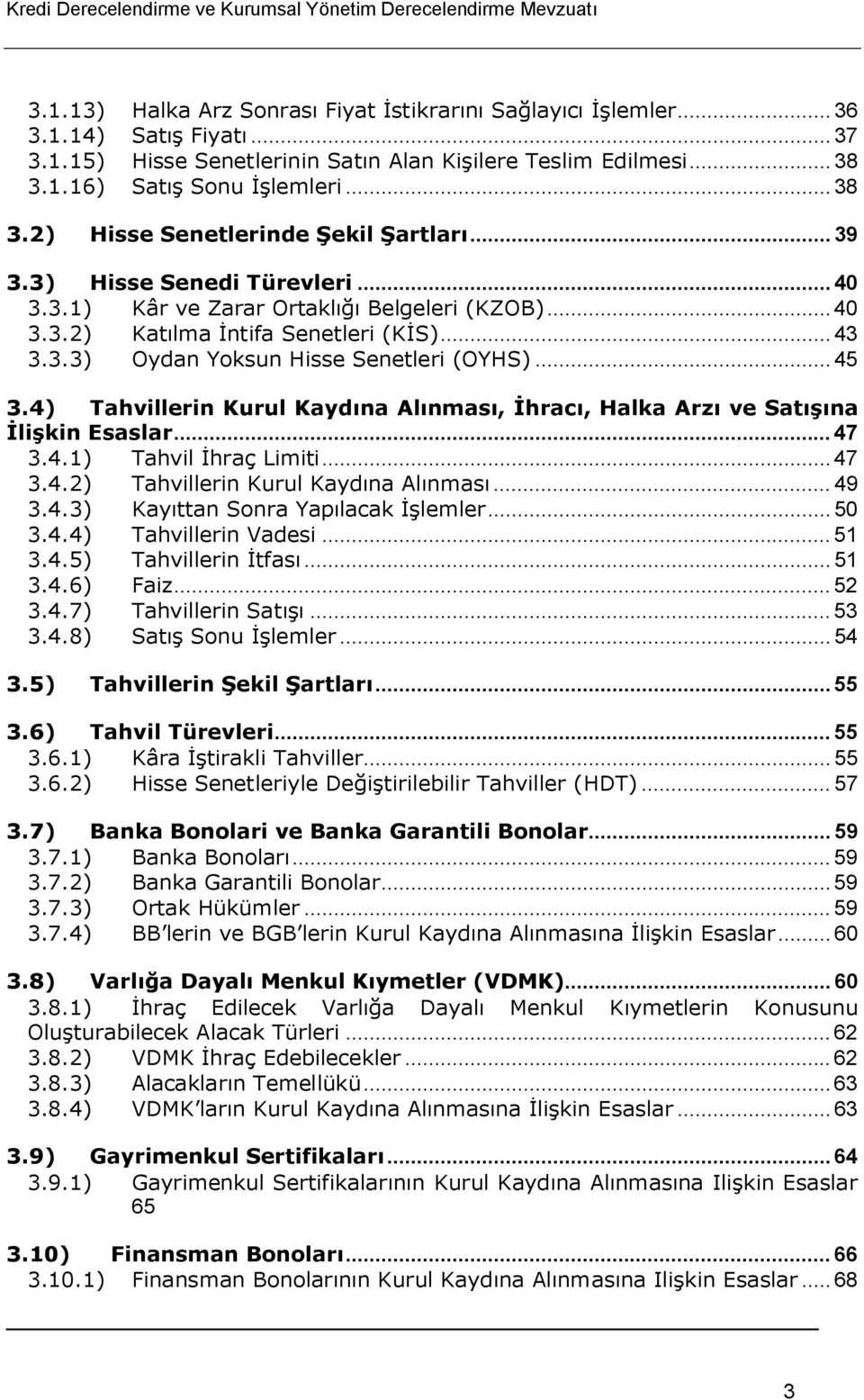 .. 43 3.3.3) Oydan Yoksun Hisse Senetleri (OYHS)... 45 3.4) Tahvillerin Kurul Kaydına Alınması, İhracı, Halka Arzı ve Satışına İlişkin Esaslar... 47 3.4.1) Tahvil İhraç Limiti... 47 3.4.2) Tahvillerin Kurul Kaydına Alınması.